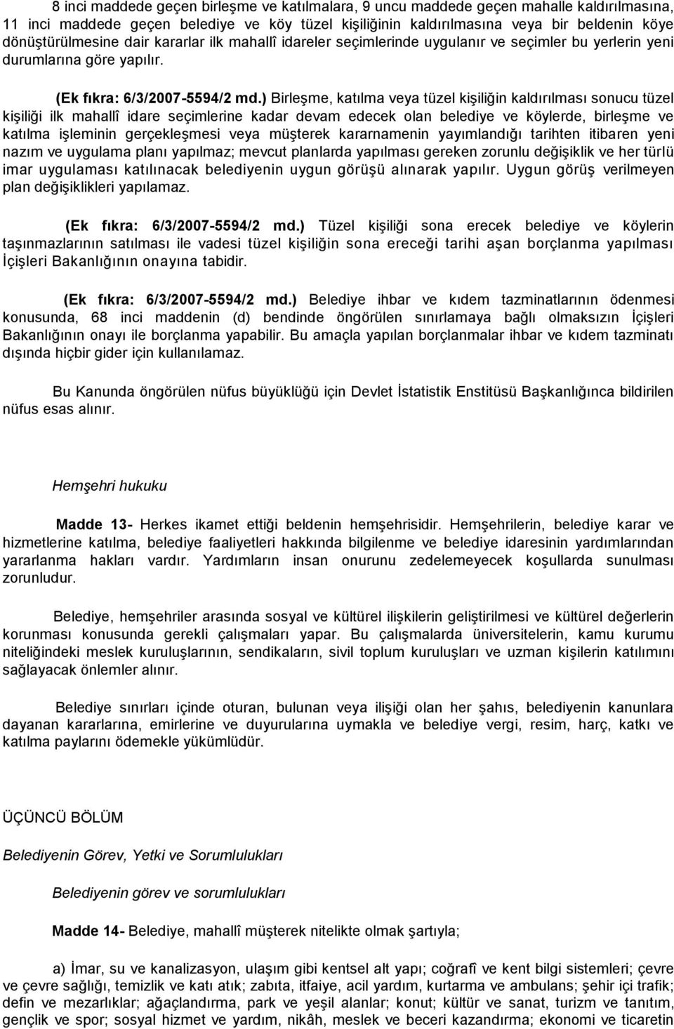 ) Birleşme, katılma veya tüzel kişiliğin kaldırılması sonucu tüzel kişiliği ilk mahallî idare seçimlerine kadar devam edecek olan belediye ve köylerde, birleşme ve katılma işleminin gerçekleşmesi