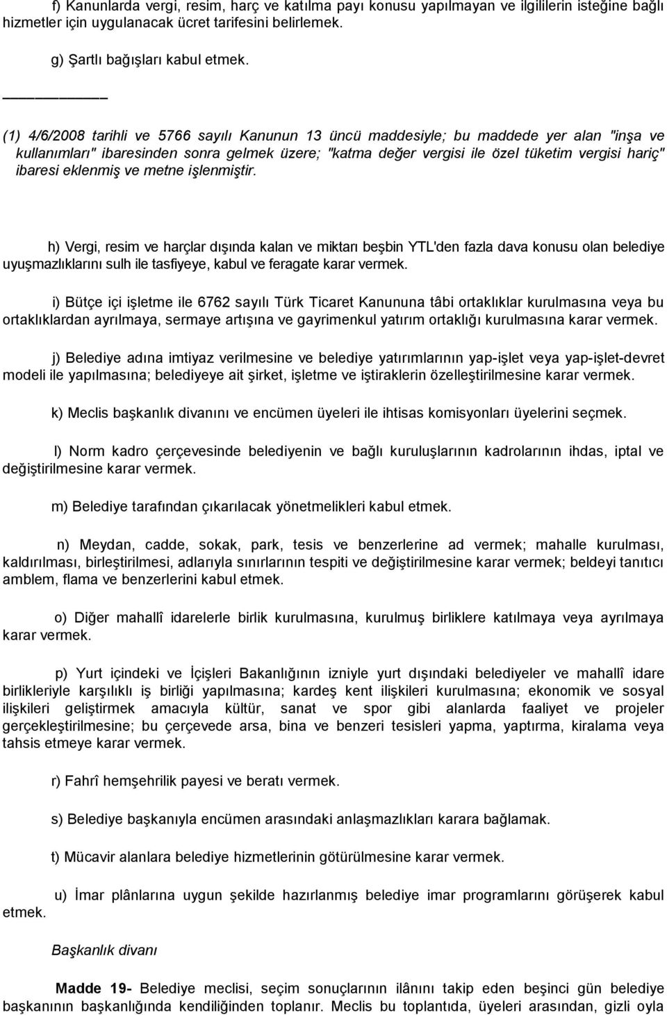 eklenmiş ve metne işlenmiştir. h) Vergi, resim ve harçlar dışında kalan ve miktarı beşbin YTL'den fazla dava konusu olan belediye uyuşmazlıklarını sulh ile tasfiyeye, kabul ve feragate karar vermek.