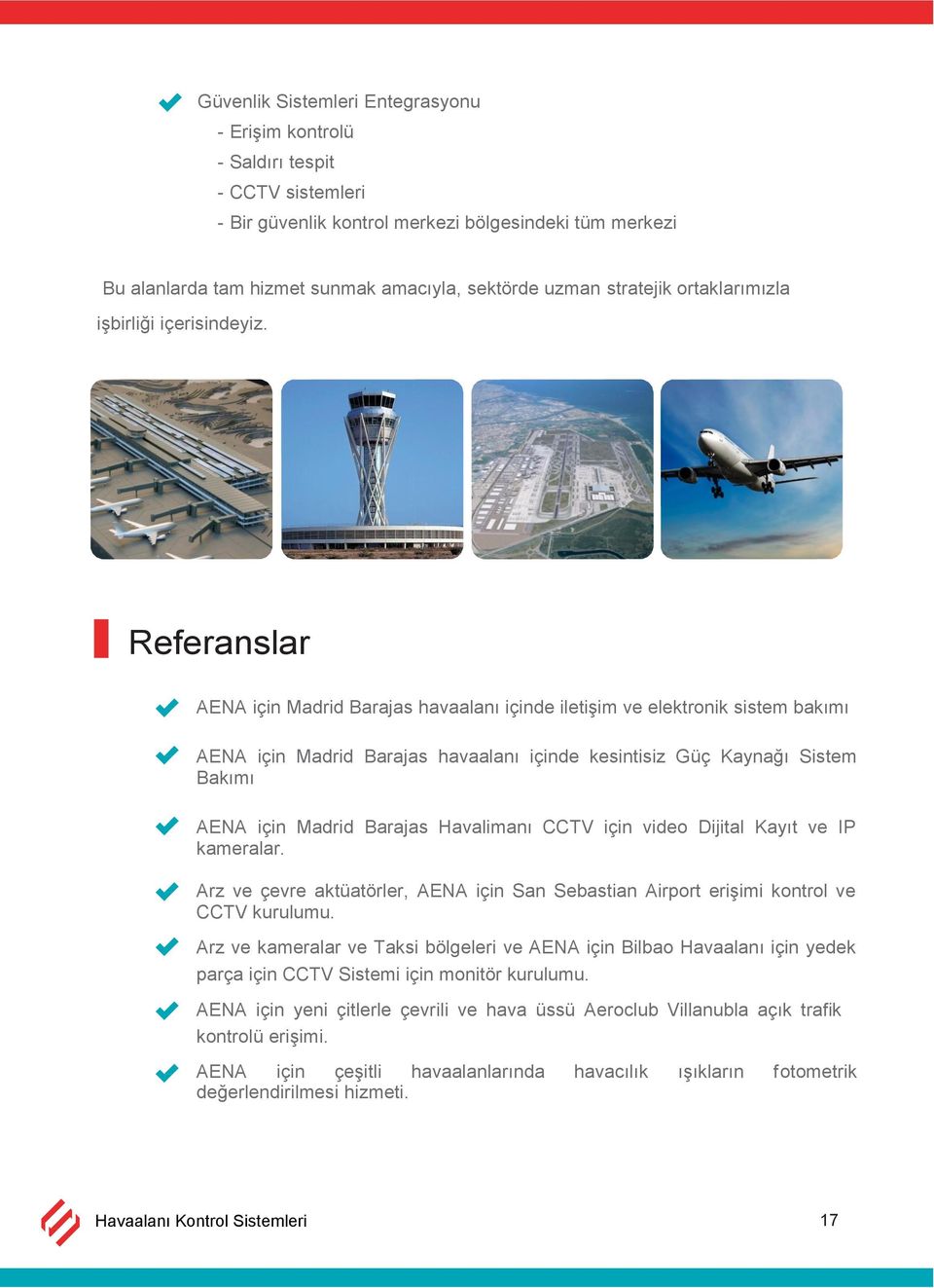 Referanslar AENA için Madrid Barajas havaalanı içinde iletişim ve elektronik sistem bakımı AENA için Madrid Barajas havaalanı içinde kesintisiz Güç Kaynağı Sistem Bakımı AENA için Madrid Barajas