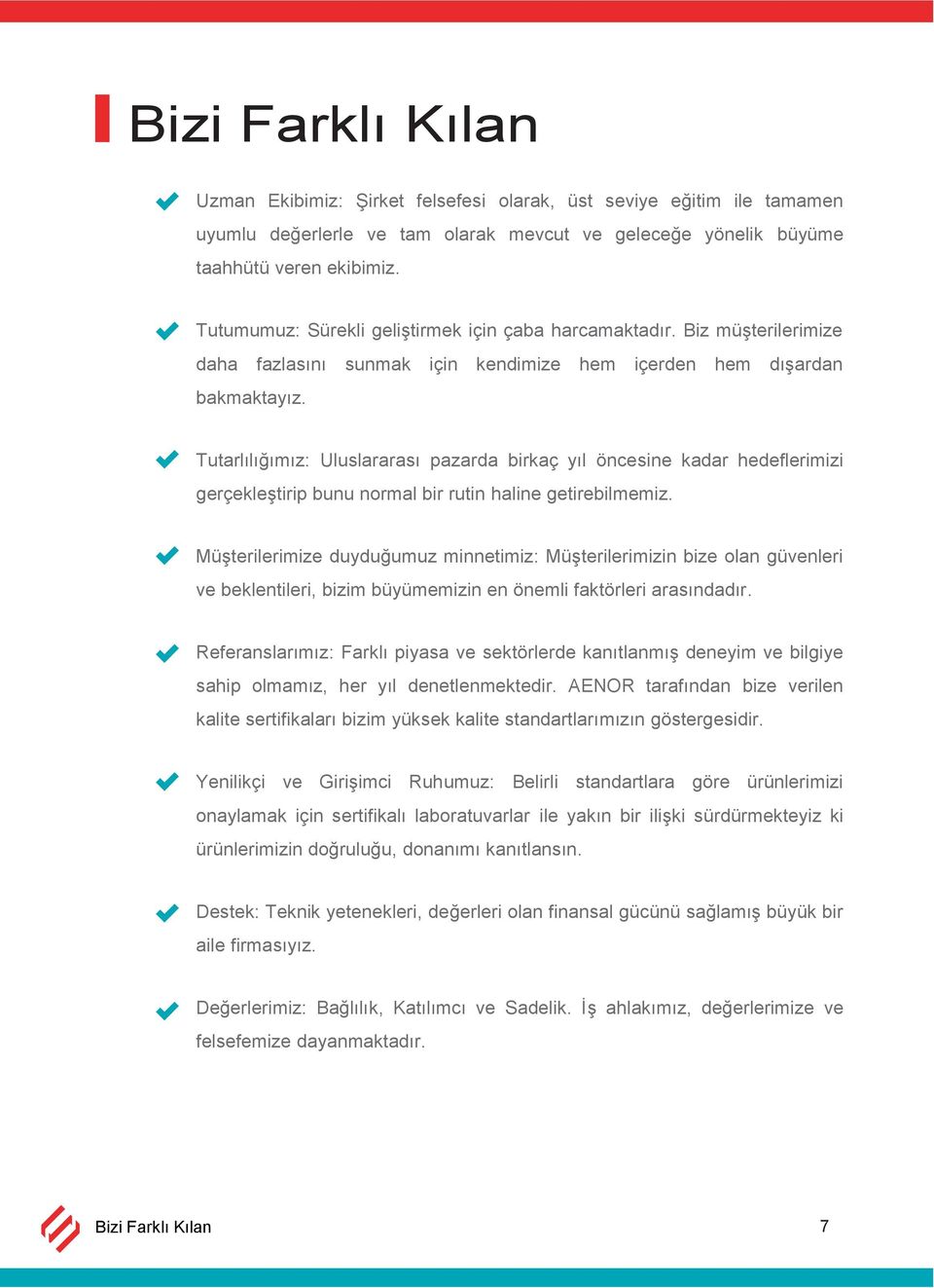 Tutarlılığımız: Uluslararası pazarda birkaç yıl öncesine kadar hedeflerimizi gerçekleştirip bunu normal bir rutin haline getirebilmemiz.