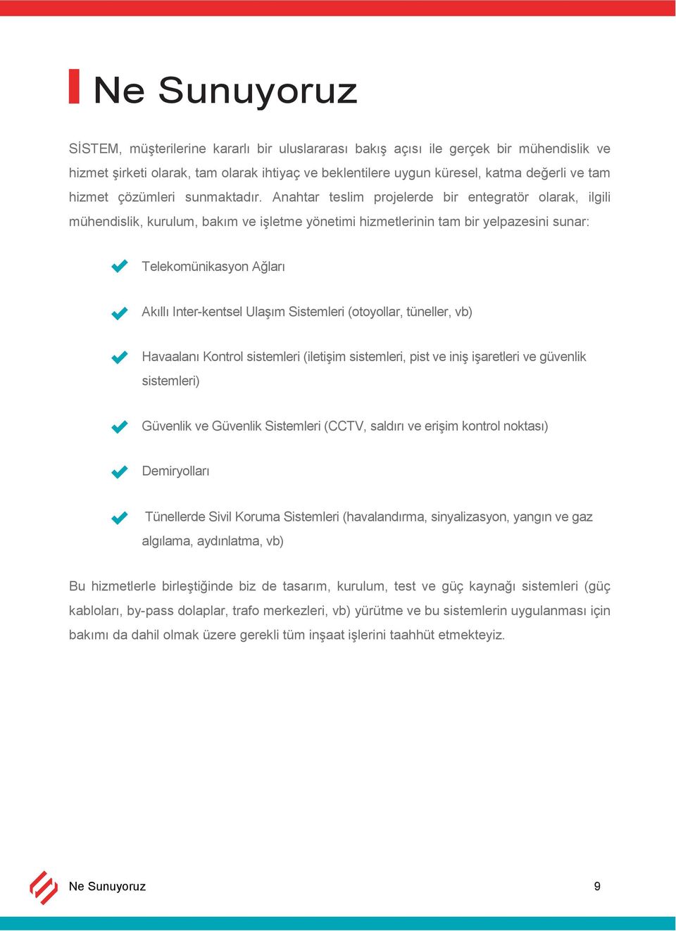 Anahtar teslim projelerde bir entegratör olarak, ilgili mühendislik, kurulum, bakım ve işletme yönetimi hizmetlerinin tam bir yelpazesini sunar: Telekomünikasyon Ağları Akıllı Inter-kentsel Ulaşım