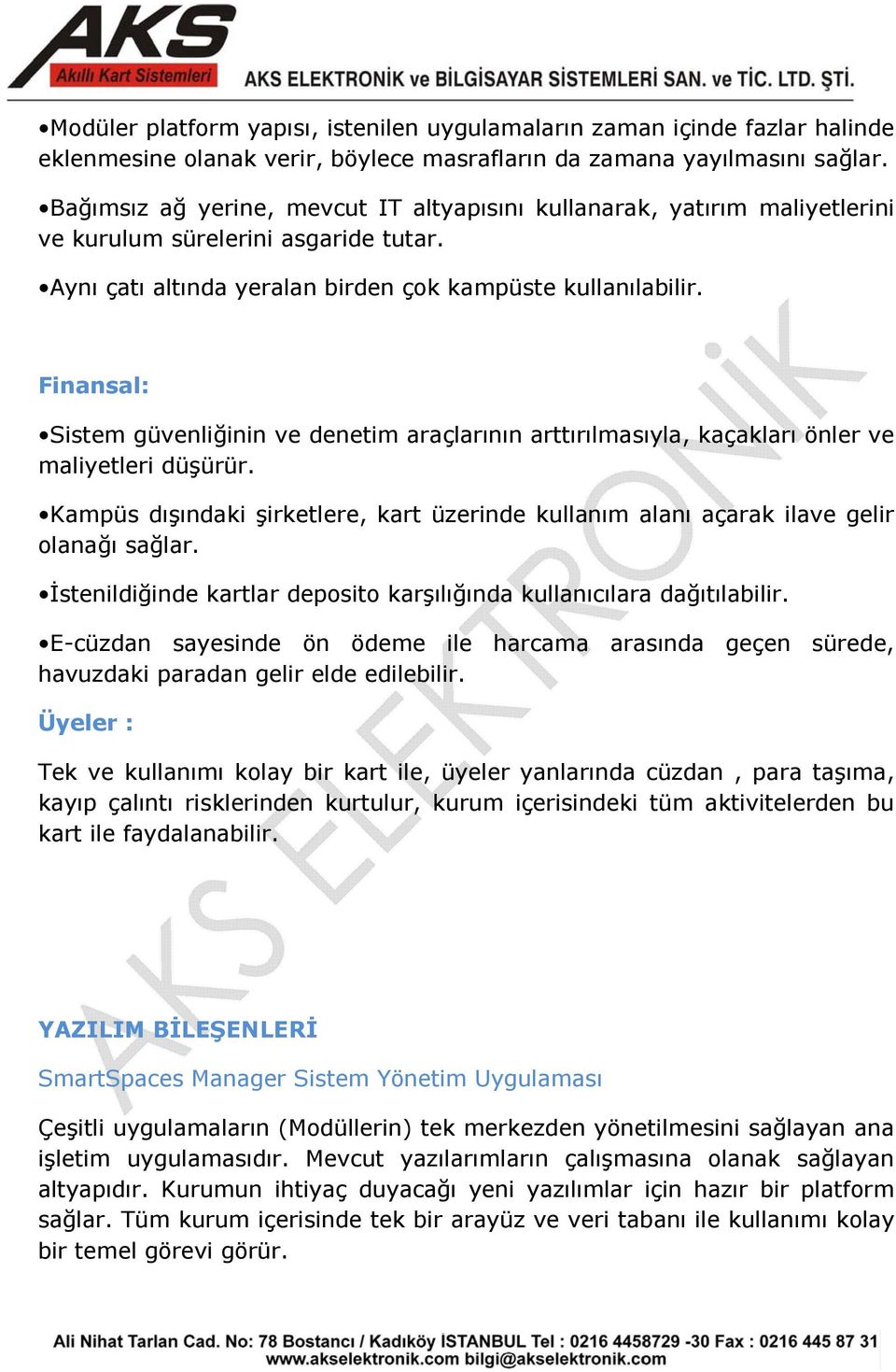 Finansal: Sistem güvenliğinin ve denetim araçlarının arttırılmasıyla, kaçakları önler ve maliyetleri düşürür.