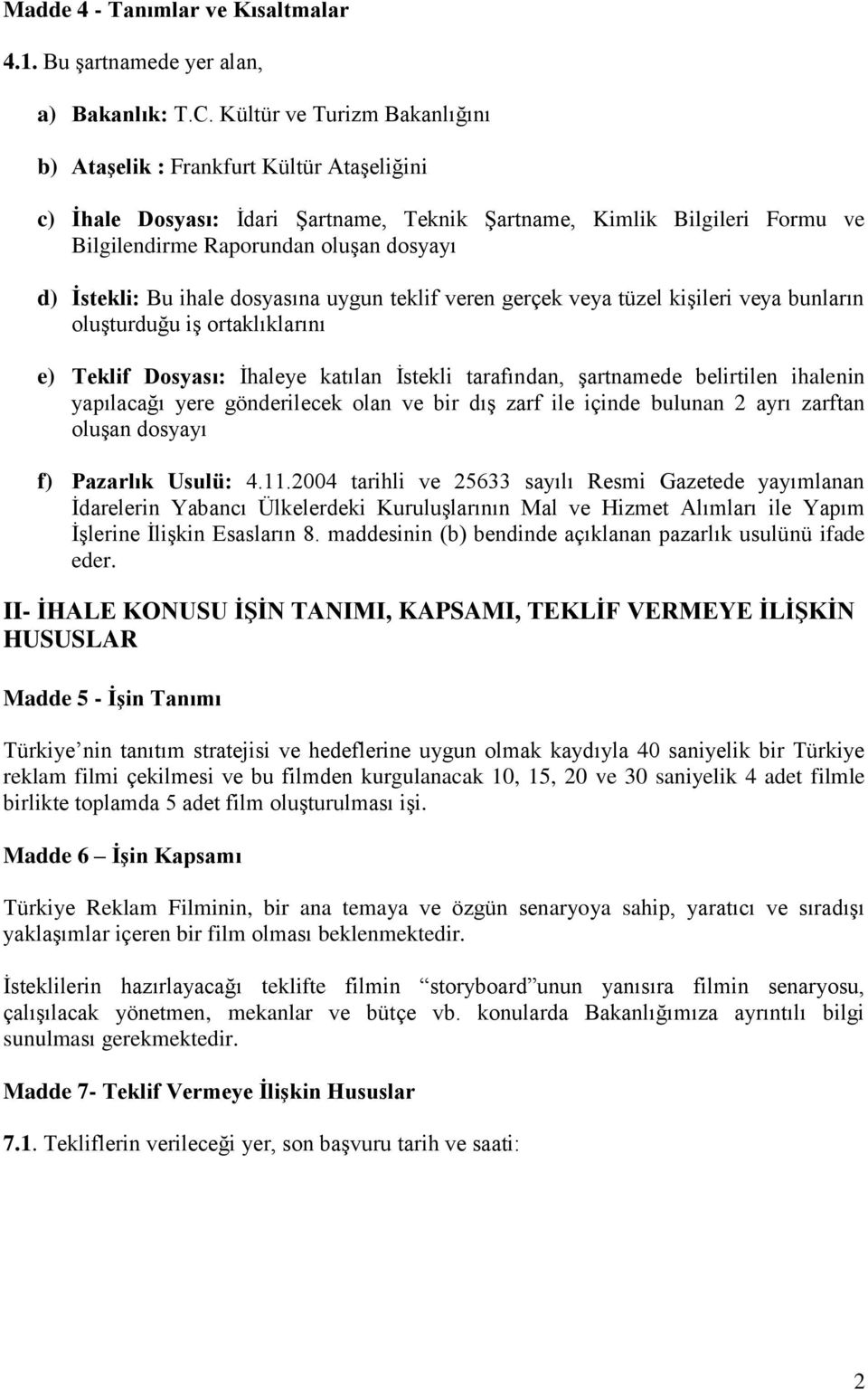 İstekli: Bu ihale dosyasına uygun teklif veren gerçek veya tüzel kişileri veya bunların oluşturduğu iş ortaklıklarını e) Teklif Dosyası: İhaleye katılan İstekli tarafından, şartnamede belirtilen