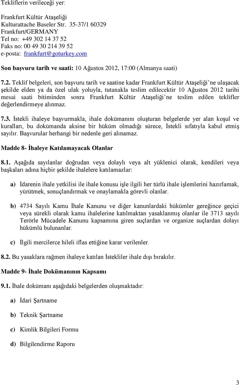 12, 17:00 (Almanya saati) 7.2. Teklif belgeleri, son başvuru tarih ve saatine kadar Frankfurt Kültür Ataşeliği ne ulaşacak şekilde elden ya da özel ulak yoluyla, tutanakla teslim edilecektir 10