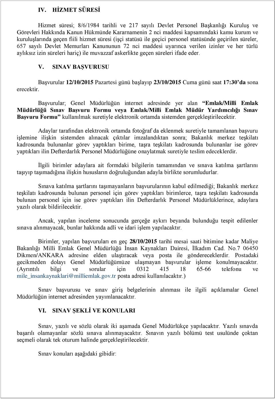 aylıksız izin süreleri hariç) ile muvazzaf askerlikte geçen süreleri ifade eder. V. SINAV BAŞVURUSU Başvurular 12/10/2015 Pazartesi günü başlayıp 23/10/2015 Cuma günü saat 17:30 da sona erecektir.