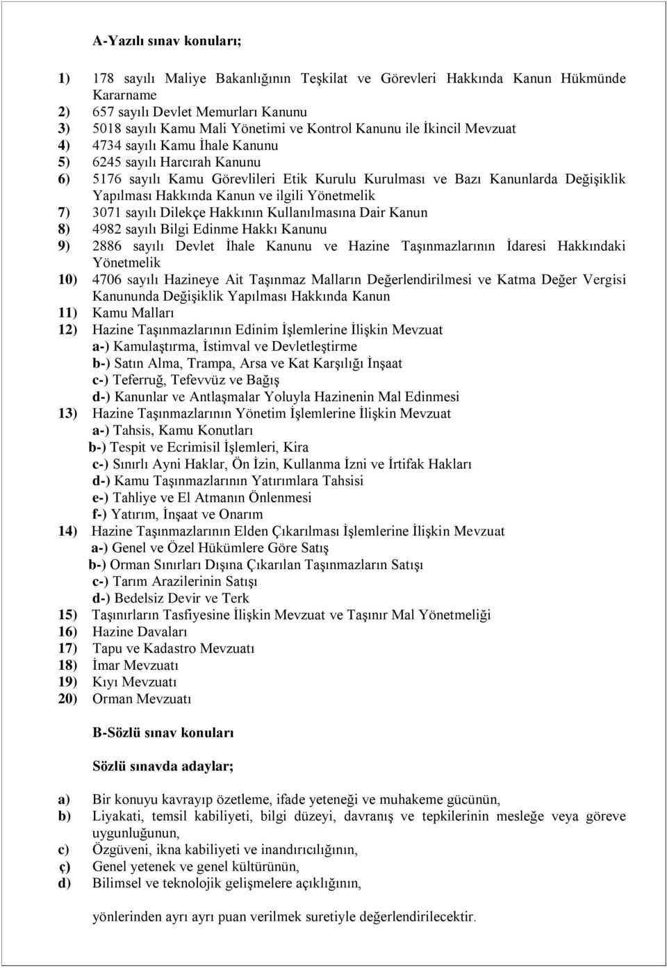 ve ilgili Yönetmelik 7) 3071 sayılı Dilekçe Hakkının Kullanılmasına Dair Kanun 8) 4982 sayılı Bilgi Edinme Hakkı Kanunu 9) 2886 sayılı Devlet İhale Kanunu ve Hazine Taşınmazlarının İdaresi Hakkındaki