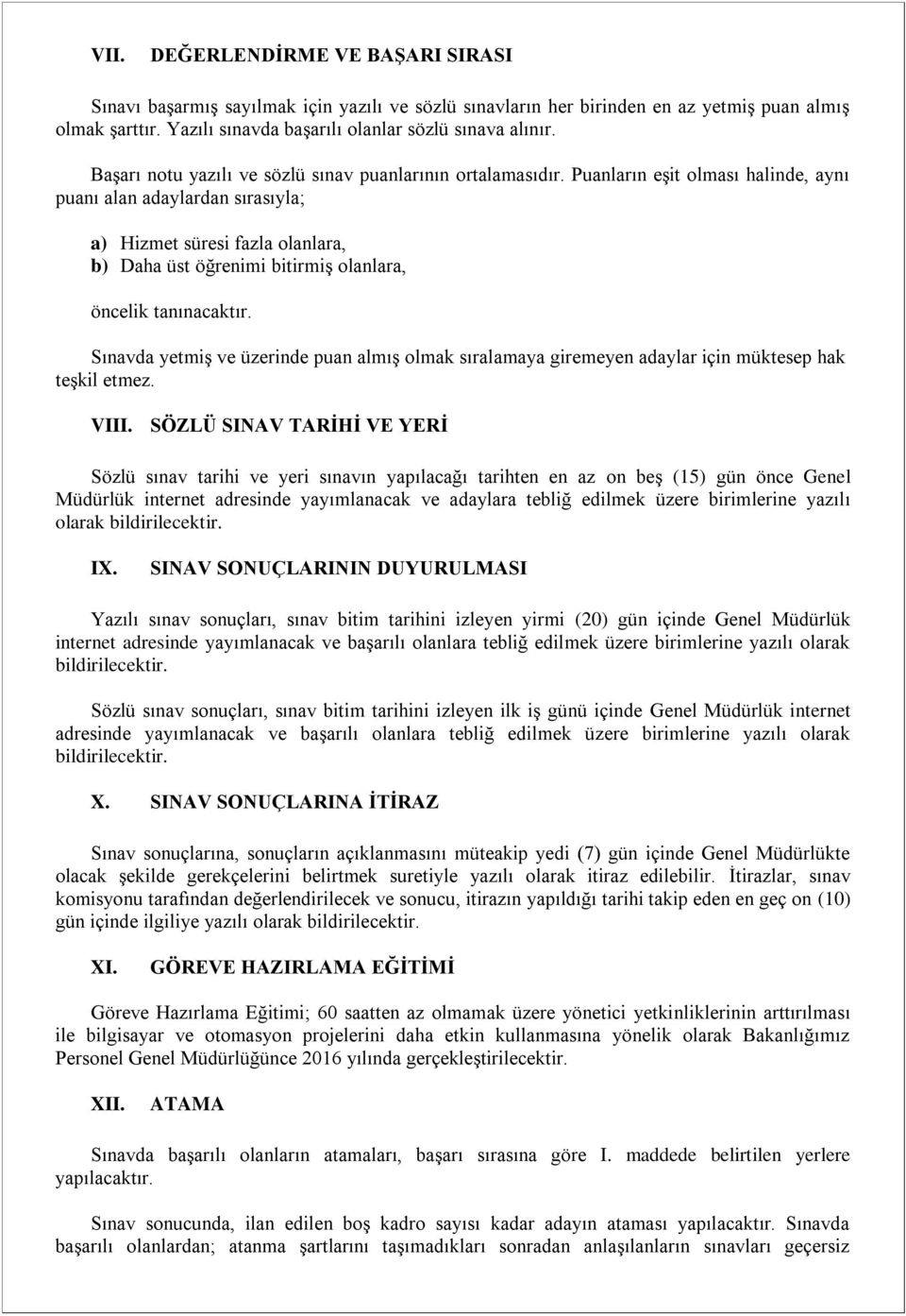 Puanların eşit olması halinde, aynı puanı alan adaylardan sırasıyla; a) Hizmet süresi fazla olanlara, b) Daha üst öğrenimi bitirmiş olanlara, öncelik tanınacaktır.