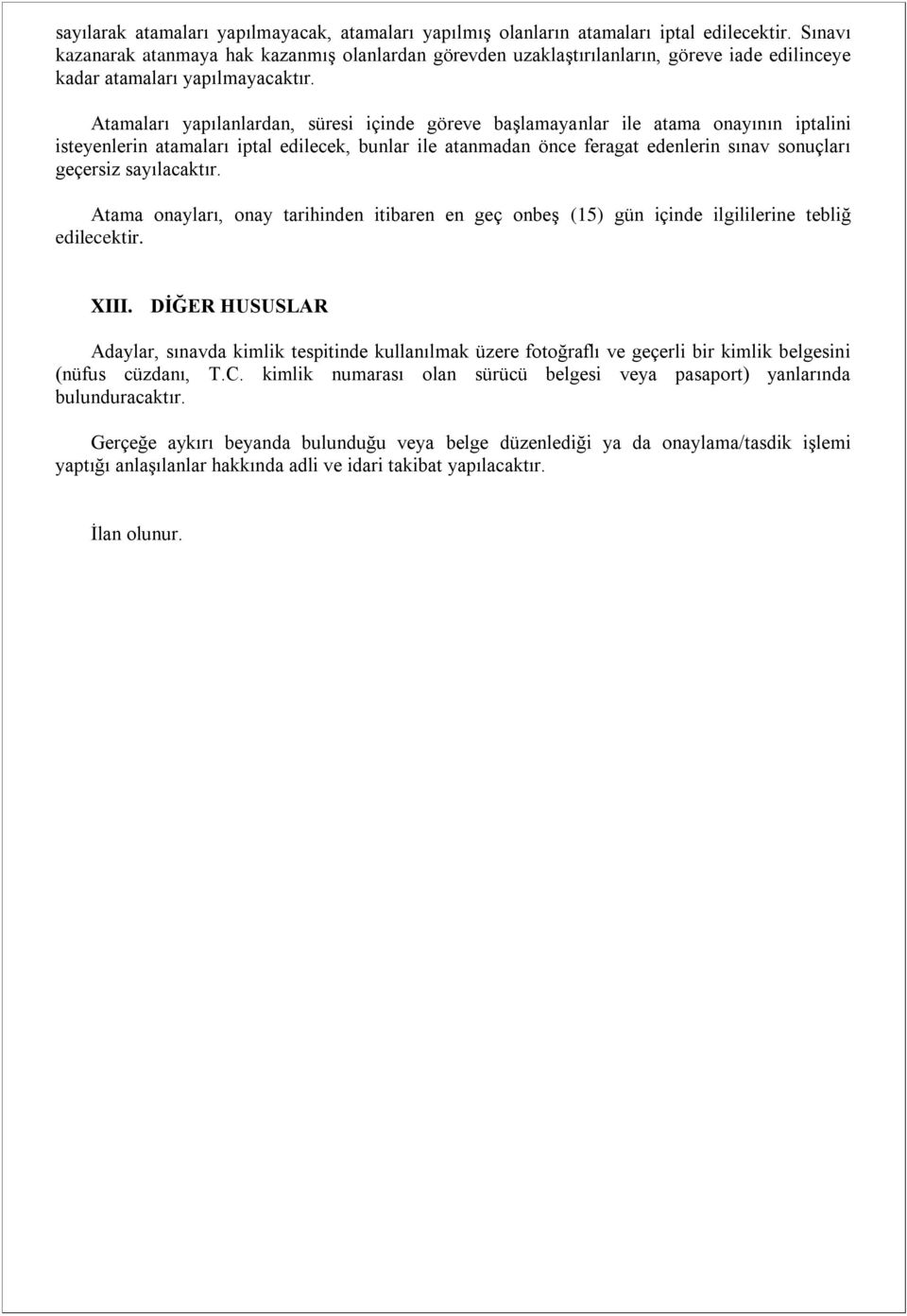 Atamaları yapılanlardan, süresi içinde göreve başlamayanlar ile atama onayının iptalini isteyenlerin atamaları iptal edilecek, bunlar ile atanmadan önce feragat edenlerin sınav sonuçları geçersiz