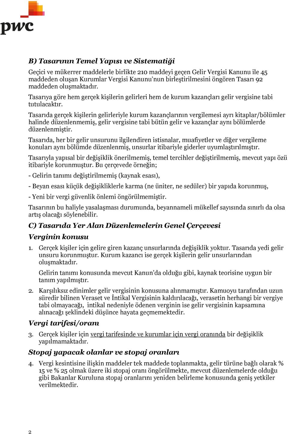 Tasarıda gerçek kişilerin gelirleriyle kurum kazançlarının vergilemesi ayrı kitaplar/bölümler halinde düzenlenmemiş, gelir vergisine tabi bütün gelir ve kazançlar aynı bölümlerde düzenlenmiştir.