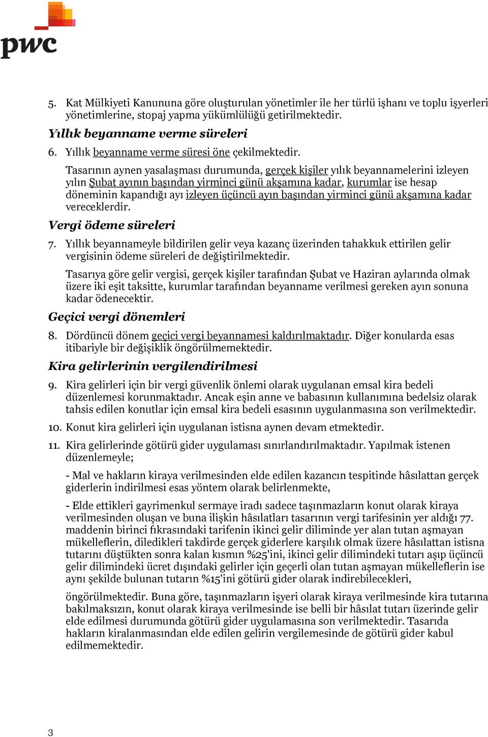 Tasarının aynen yasalaşması durumunda, gerçek kişiler yılık beyannamelerini izleyen yılın Şubat ayının başından yirminci günü akşamına kadar, kurumlar ise hesap döneminin kapandığı ayı izleyen üçüncü