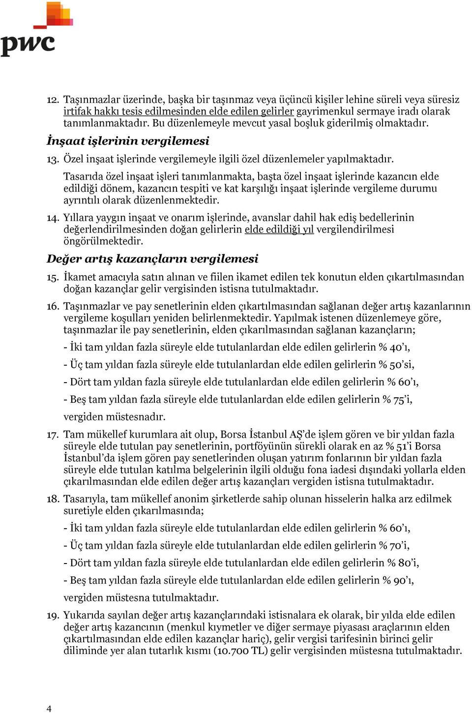 Tasarıda özel inşaat işleri tanımlanmakta, başta özel inşaat işlerinde kazancın elde edildiği dönem, kazancın tespiti ve kat karşılığı inşaat işlerinde vergileme durumu ayrıntılı olarak