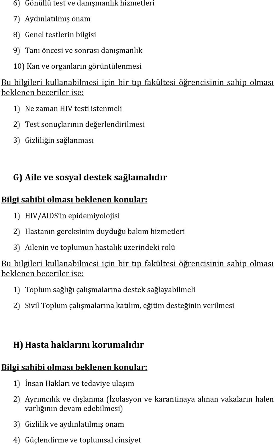 Bilgisahibiolmasıbeklenenkonular: 1) HIV/AIDS inepidemiyolojisi 2) Hastanıngereksinimduyduğubakımhizmetleri 3) Aileninvetoplumunhastalıküzerindekirolü Bu bilgileri kullanabilmesi için bir tıp