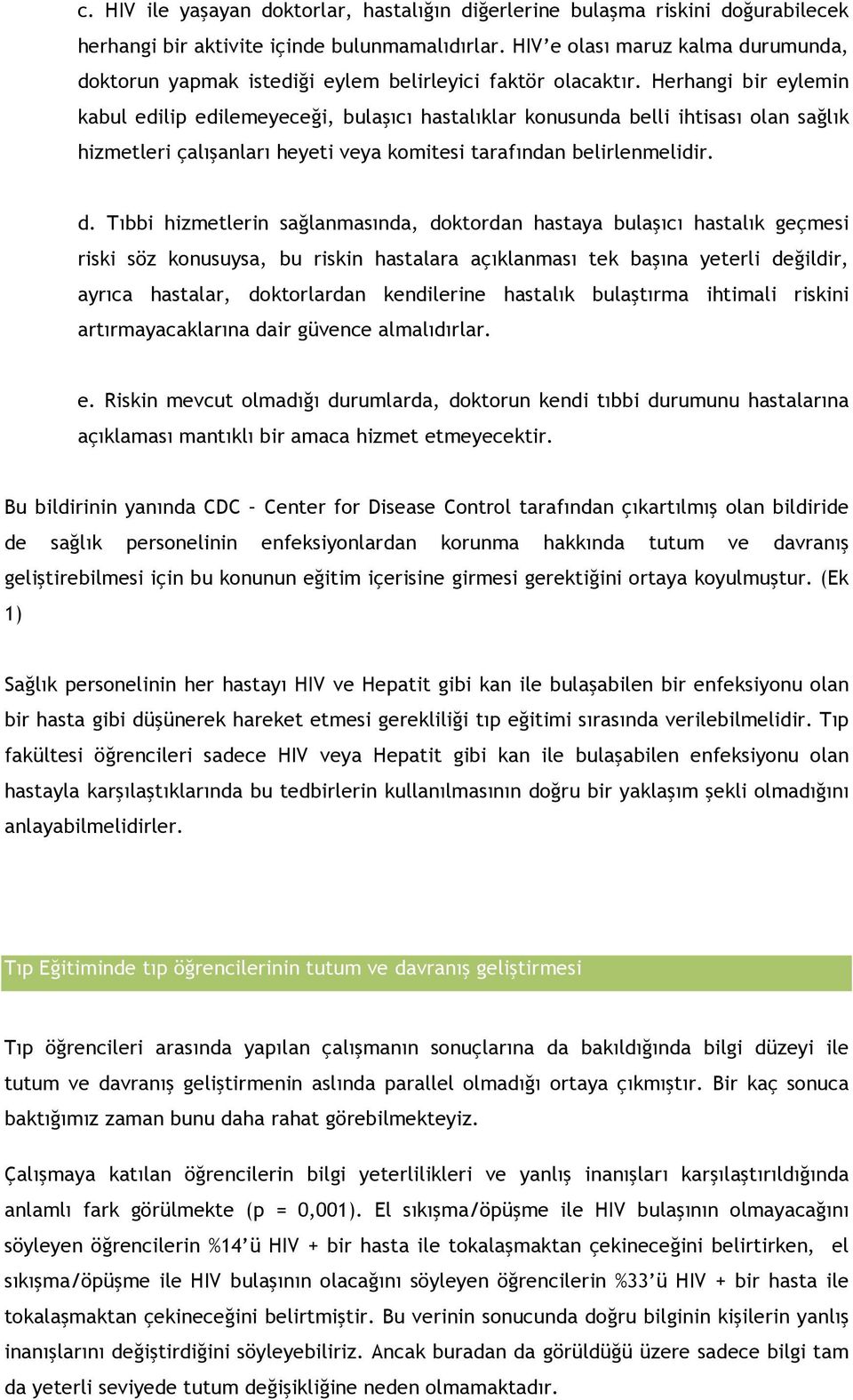 Herhangi bir eylemin kabul edilip edilemeyeceği, bulaşıcı hastalıklar konusunda belli ihtisası olan sağlık hizmetleri çalışanları heyeti veya komitesi tarafından belirlenmelidir. d.