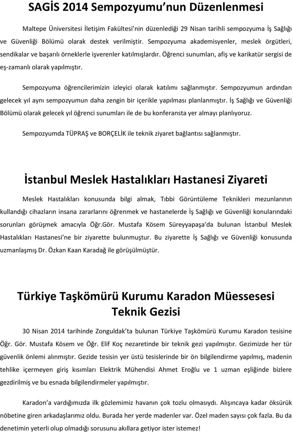 Sempozyuma öğrencilerimizin izleyici olarak katılımı sağlanmıştır. Sempozyumun ardından gelecek yıl aynı sempozyumun daha zengin bir içerikle yapılması planlanmıştır.