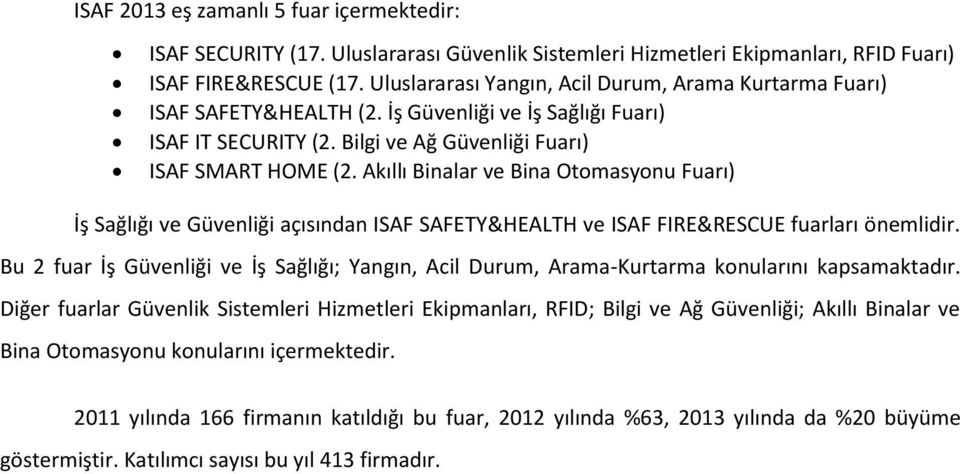 Akıllı Binalar ve Bina Otomasyonu Fuarı) İş Sağlığı ve Güvenliği açısından ISAF SAFETY&HEALTH ve ISAF FIRE&RESCUE fuarları önemlidir.