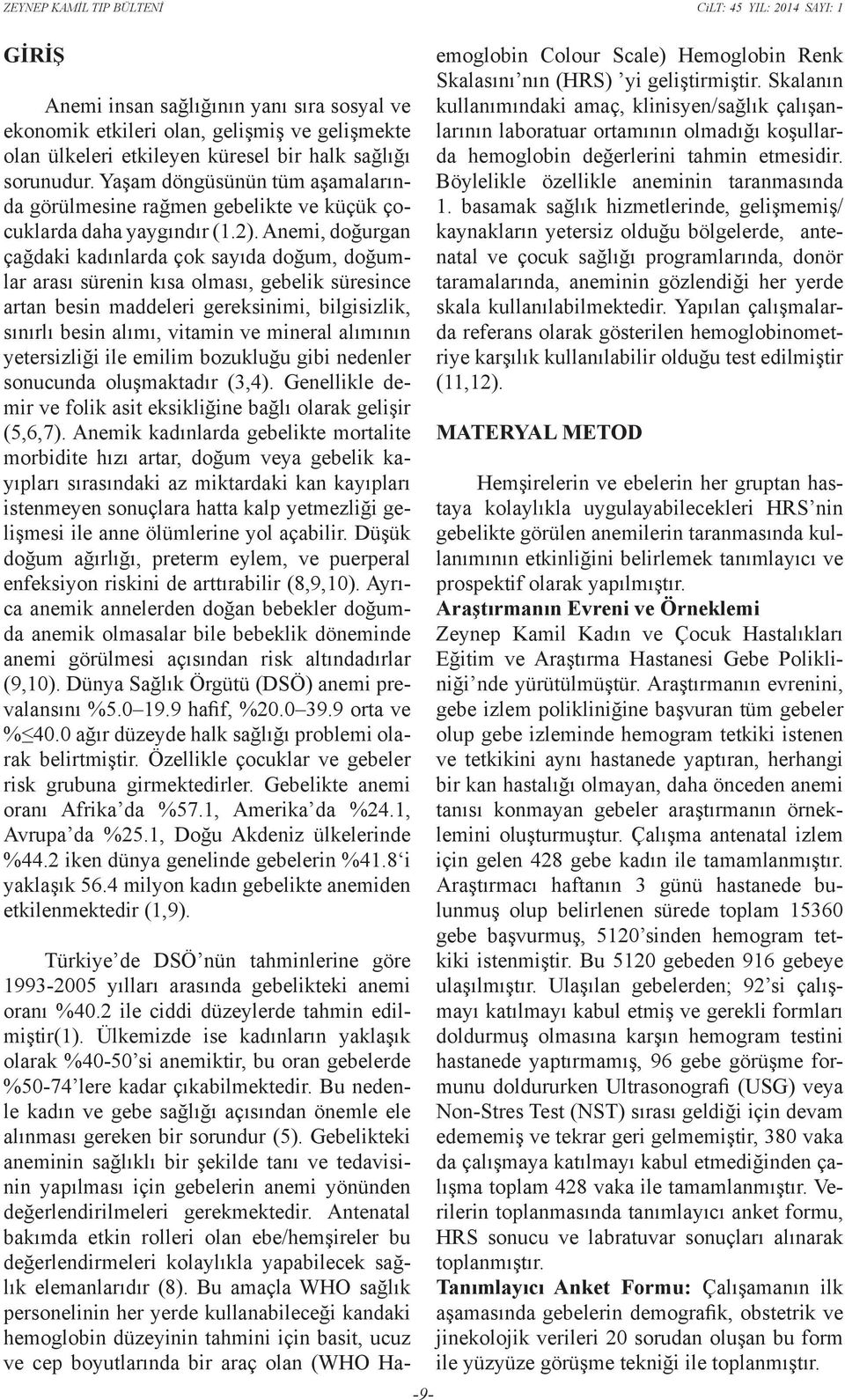 Anemi, doğurgan çağdaki kadınlarda çok sayıda doğum, doğumlar arası sürenin kısa olması, gebelik süresince artan besin maddeleri gereksinimi, bilgisizlik, sınırlı besin alımı, vitamin ve mineral