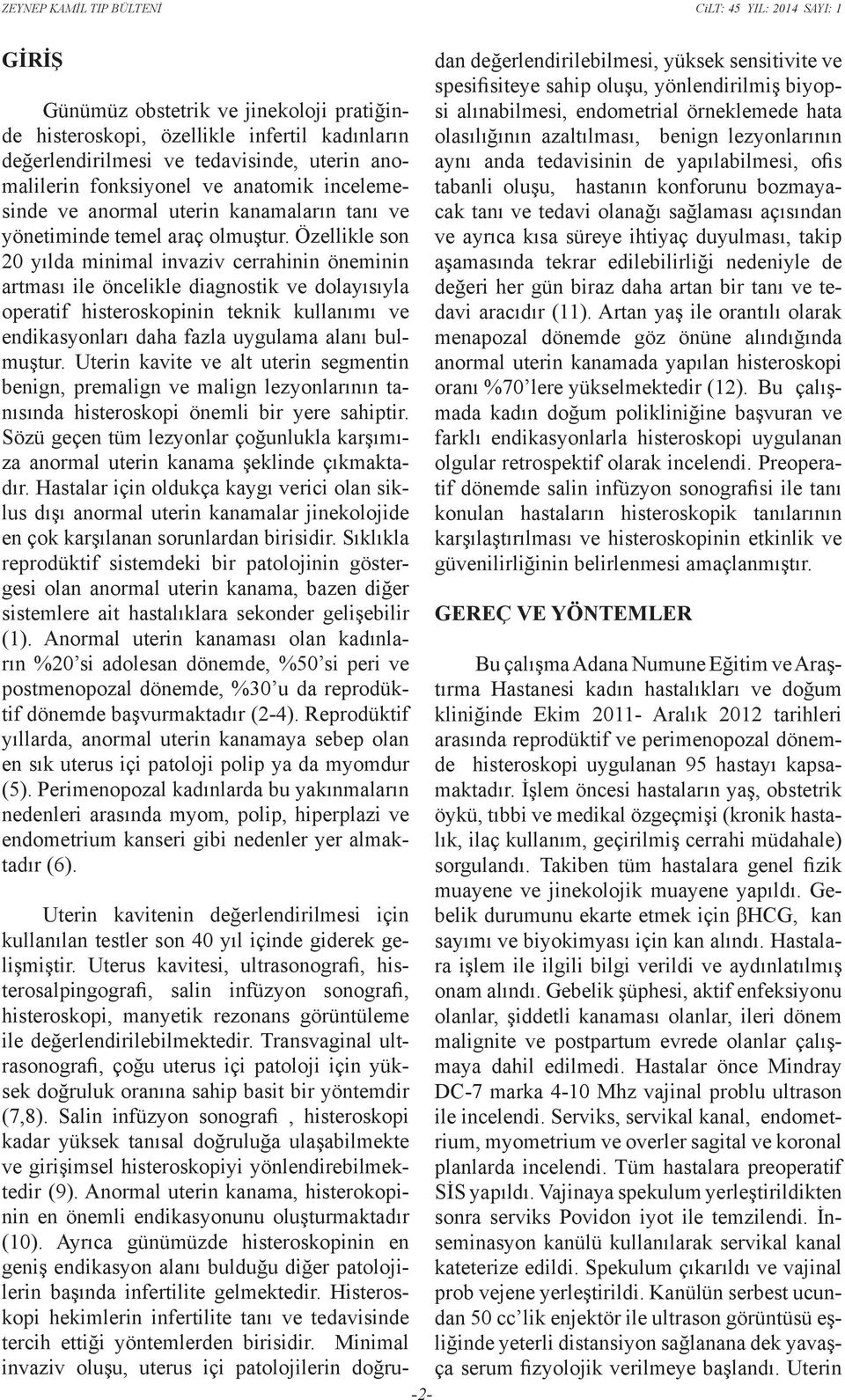 Özellikle son 20 yılda minimal invaziv cerrahinin öneminin artması ile öncelikle diagnostik ve dolayısıyla operatif histeroskopinin teknik kullanımı ve endikasyonları daha fazla uygulama alanı