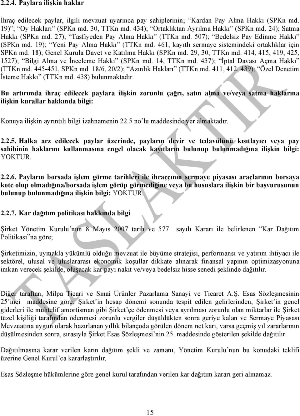 461, kayıtlı sermaye sistemindeki ortaklıklar için SPKn md. 18); Genel Kurula Davet ve Katılma Hakkı (SPKn md. 29, 30, TTKn md. 414, 415, 419, 425, 1527); Bilgi Alma ve İnceleme Hakkı (SPKn md.