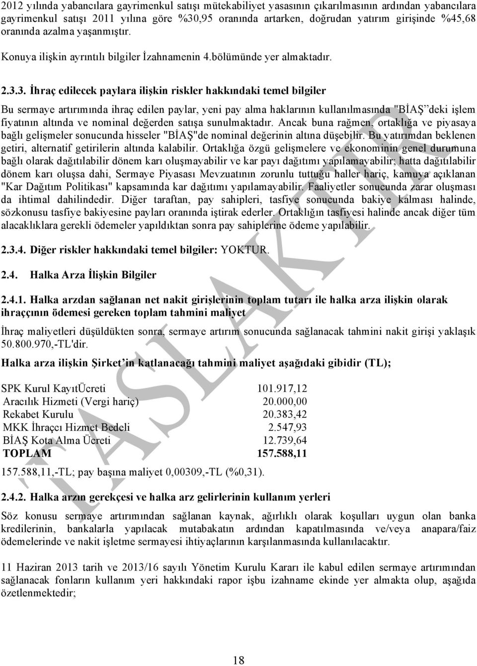 3. İhraç edilecek paylara ilişkin riskler hakkındaki temel bilgiler Bu sermaye artırımında ihraç edilen paylar, yeni pay alma haklarının kullanılmasında "BİAŞ deki işlem fiyatının altında ve nominal