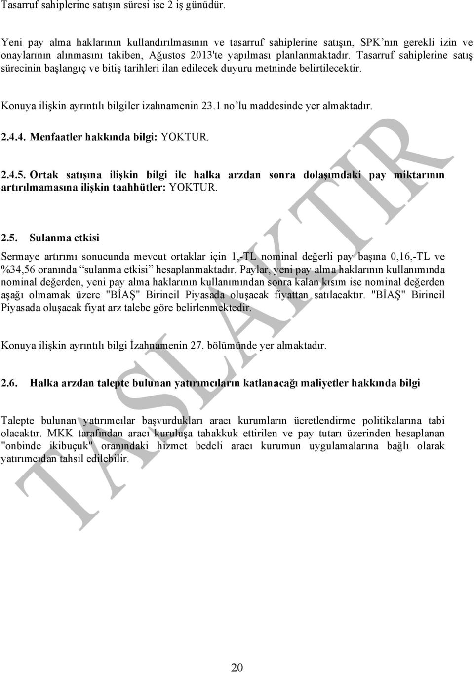 Tasarruf sahiplerine satış sürecinin başlangıç ve bitiş tarihleri ilan edilecek duyuru metninde belirtilecektir. Konuya ilişkin ayrıntılı bilgiler izahnamenin 23.1 no lu maddesinde yer almaktadır. 2.4.