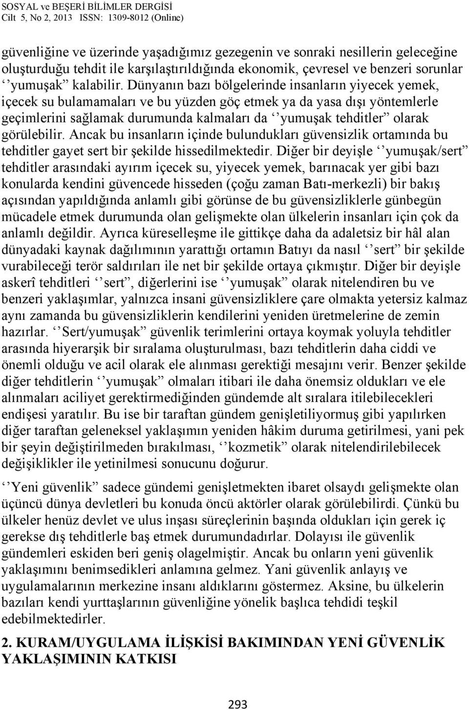 görülebilir. Ancak bu insanların içinde bulundukları güvensizlik ortamında bu tehditler gayet sert bir şekilde hissedilmektedir.