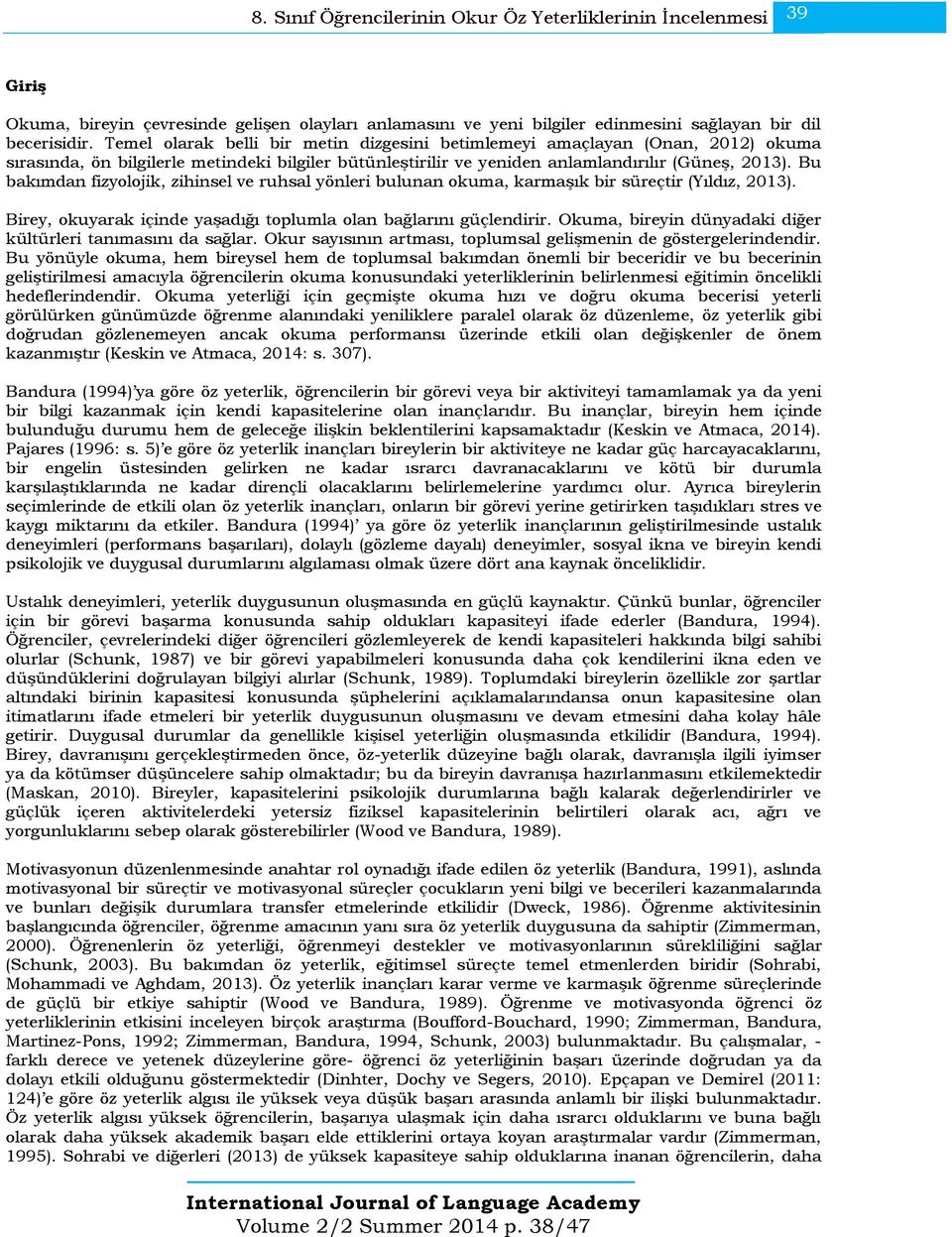 Bu bakımdan fizyolojik, zihinsel ve ruhsal yönleri bulunan okuma, karmaşık bir süreçtir (Yıldız, 2013). Birey, okuyarak içinde yaşadığı toplumla olan bağlarını güçlendirir.