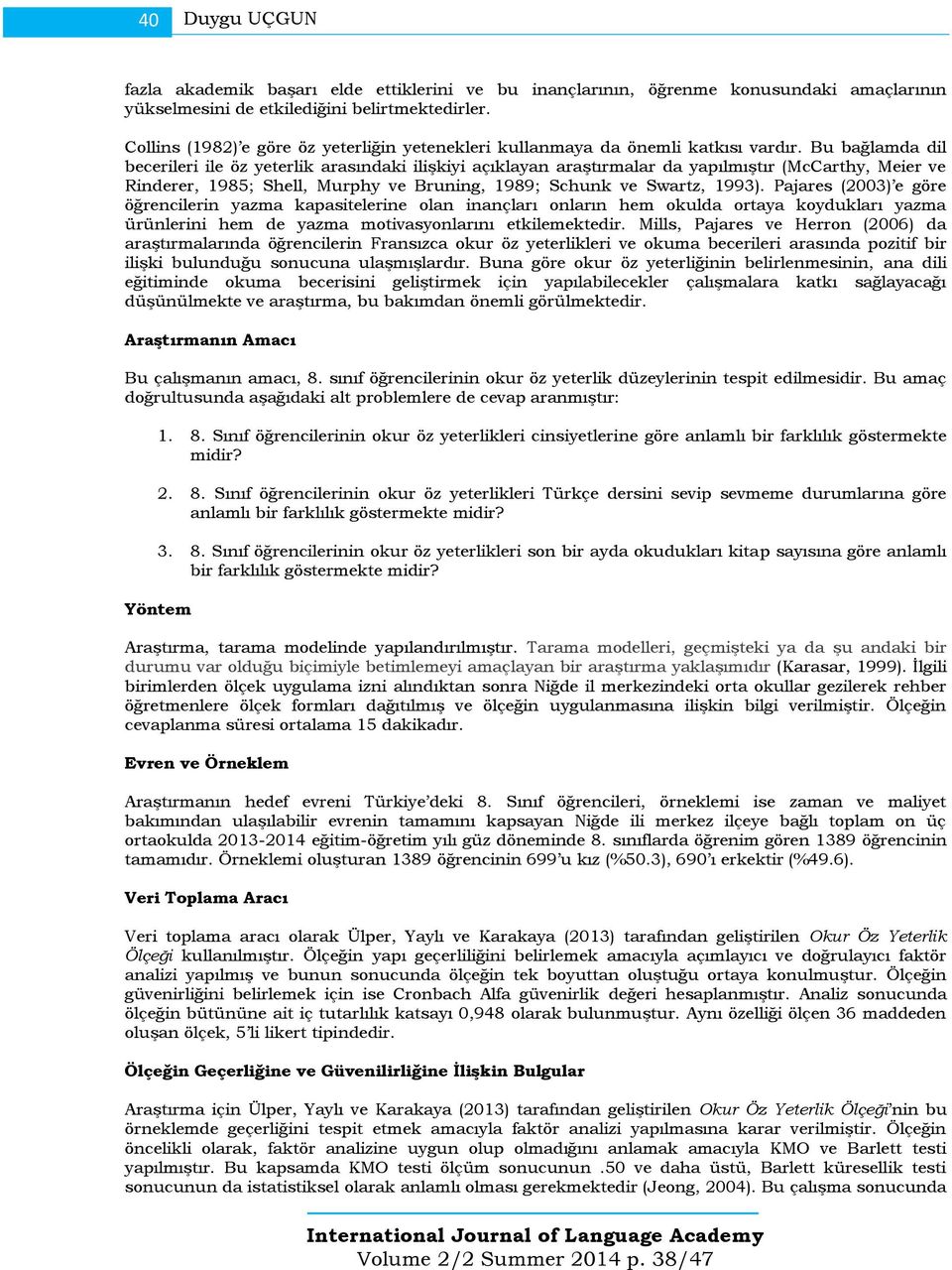 Bu bağlamda dil becerileri ile öz yeterlik arasındaki ilişkiyi açıklayan araştırmalar da yapılmıştır (McCarthy, Meier ve Rinderer, 1985; Shell, Murphy ve Bruning, 1989; Schunk ve Swartz, 1993).