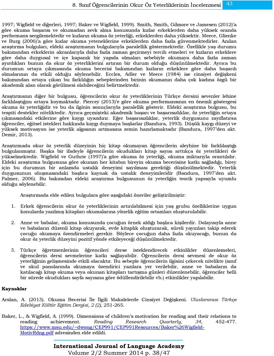 erkeklerden daha yüksektir. Meece, Glienke ve Burg (2006) a göre kızlar okuma yeteneklerine erkeklerden daha fazla güvenmektedirler.