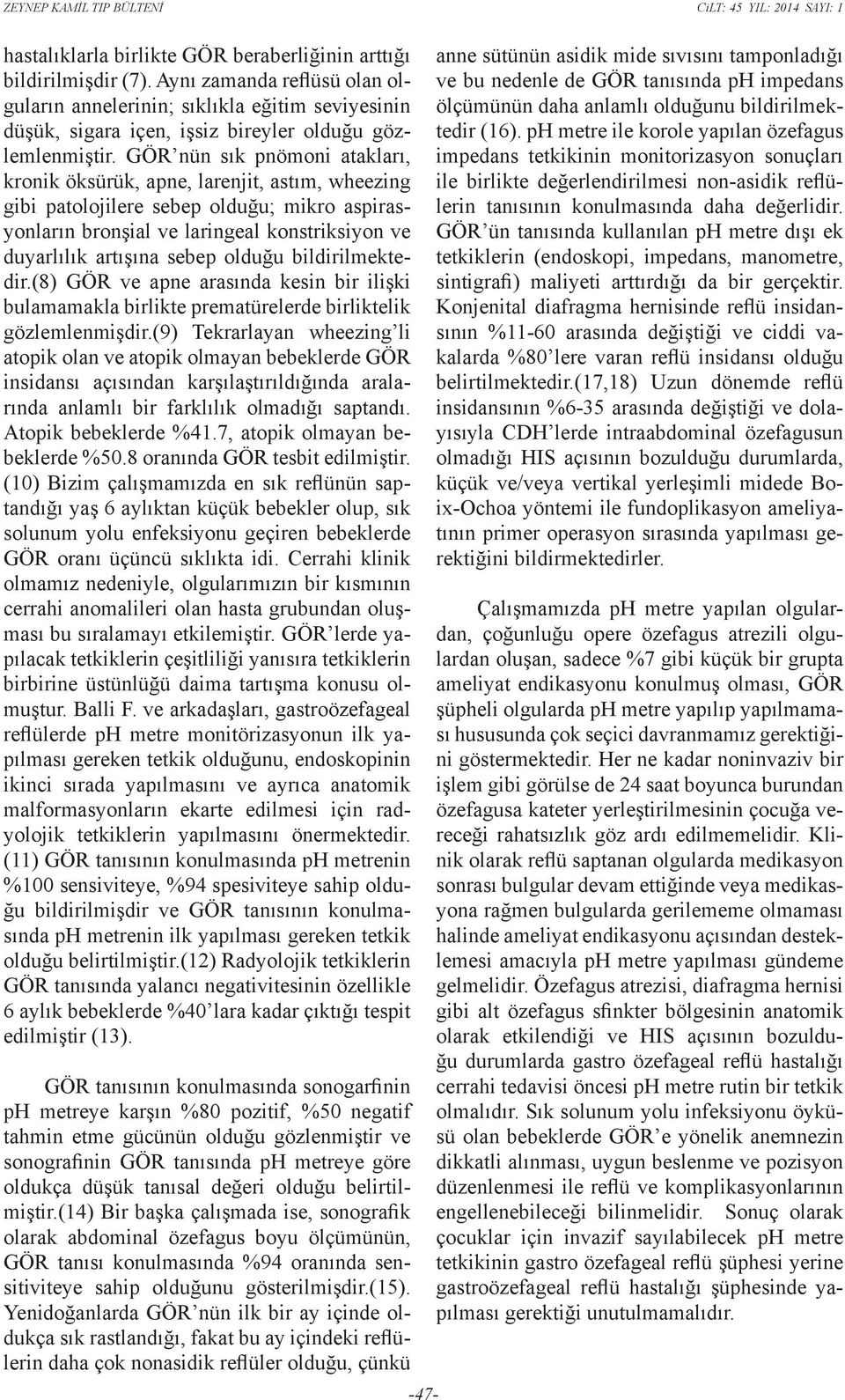 GÖR nün sık pnömoni atakları, kronik öksürük, apne, larenjit, astım, wheezing gibi patolojilere sebep olduğu; mikro aspirasyonların bronşial ve laringeal konstriksiyon ve duyarlılık artışına sebep