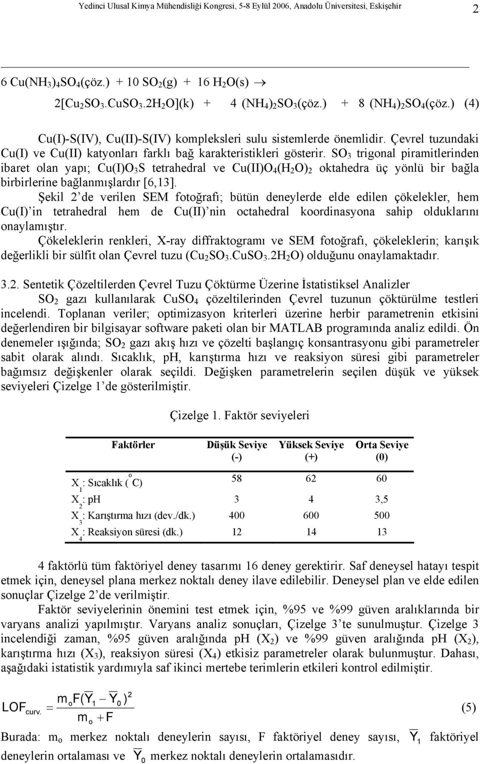 SO trigonal piramitlerinden ibaret olan yapı; Cu(I)O S tetrahedral ve Cu(II)O (H O) oktahedra üç yönlü bir bağla birbirlerine bağlanmışlardır [6,].