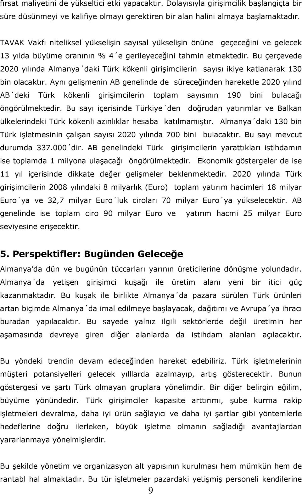 Bu çerçevede 2020 yılında Almanya daki Türk kökenli girişimcilerin sayısı ikiye katlanarak 130 bin olacaktır.