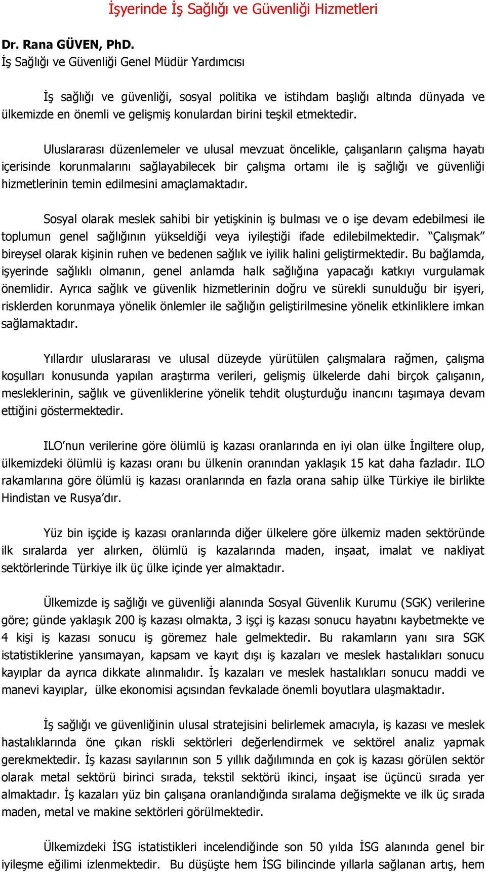 Uluslararası düzenlemeler ve ulusal mevzuat öncelikle, çalışanların çalışma hayatı içerisinde korunmalarını sağlayabilecek bir çalışma ortamı ile iş sağlığı ve güvenliği hizmetlerinin temin