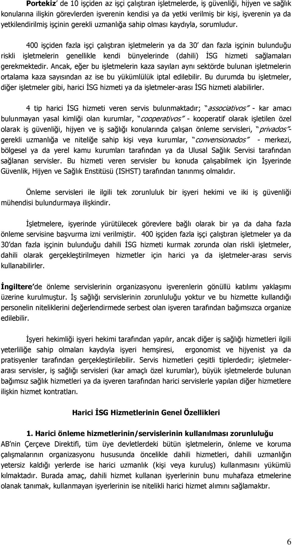 400 işçiden fazla işçi çalıştıran işletmelerin ya da 30 dan fazla işçinin bulunduğu riskli işletmelerin genellikle kendi bünyelerinde (dahili) İSG hizmeti sağlamaları gerekmektedir.