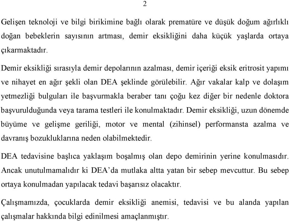 Ağır vakalar kalp ve dolaşım yetmezliği bulguları ile başvurmakla beraber tanı çoğu kez diğer bir nedenle doktora başvurulduğunda veya tarama testleri ile konulmaktadır.