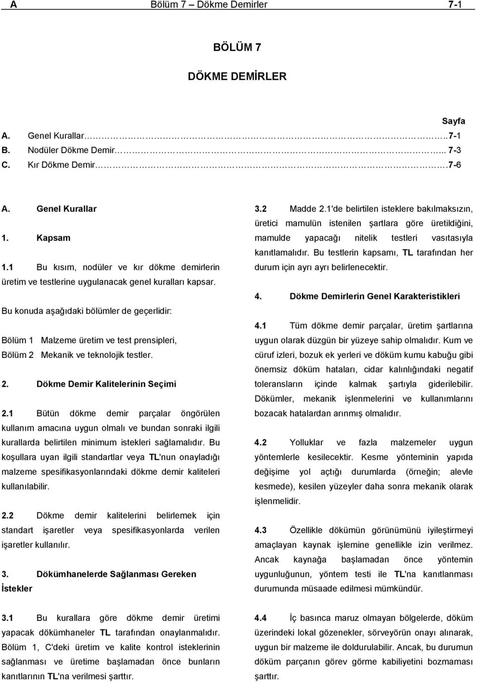 Bu konuda aşağıdaki bölümler de geçerlidir: Bölüm 1 Malzeme üretim ve test prensipleri, Bölüm 2 Mekanik ve teknolojik testler. 2. Dökme Demir Kalitelerinin Seçimi 2.