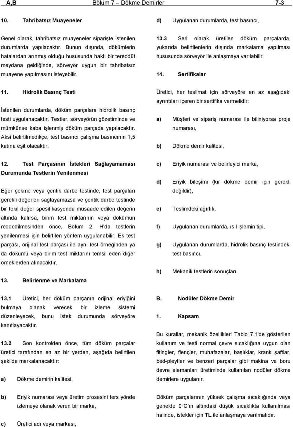 3 Seri olarak üretilen döküm parçalarda, yukarıda belirtilenlerin dışında markalama yapılması hususunda sörveyör ile anlaşmaya varılabilir. 14. Sertifikalar 11.