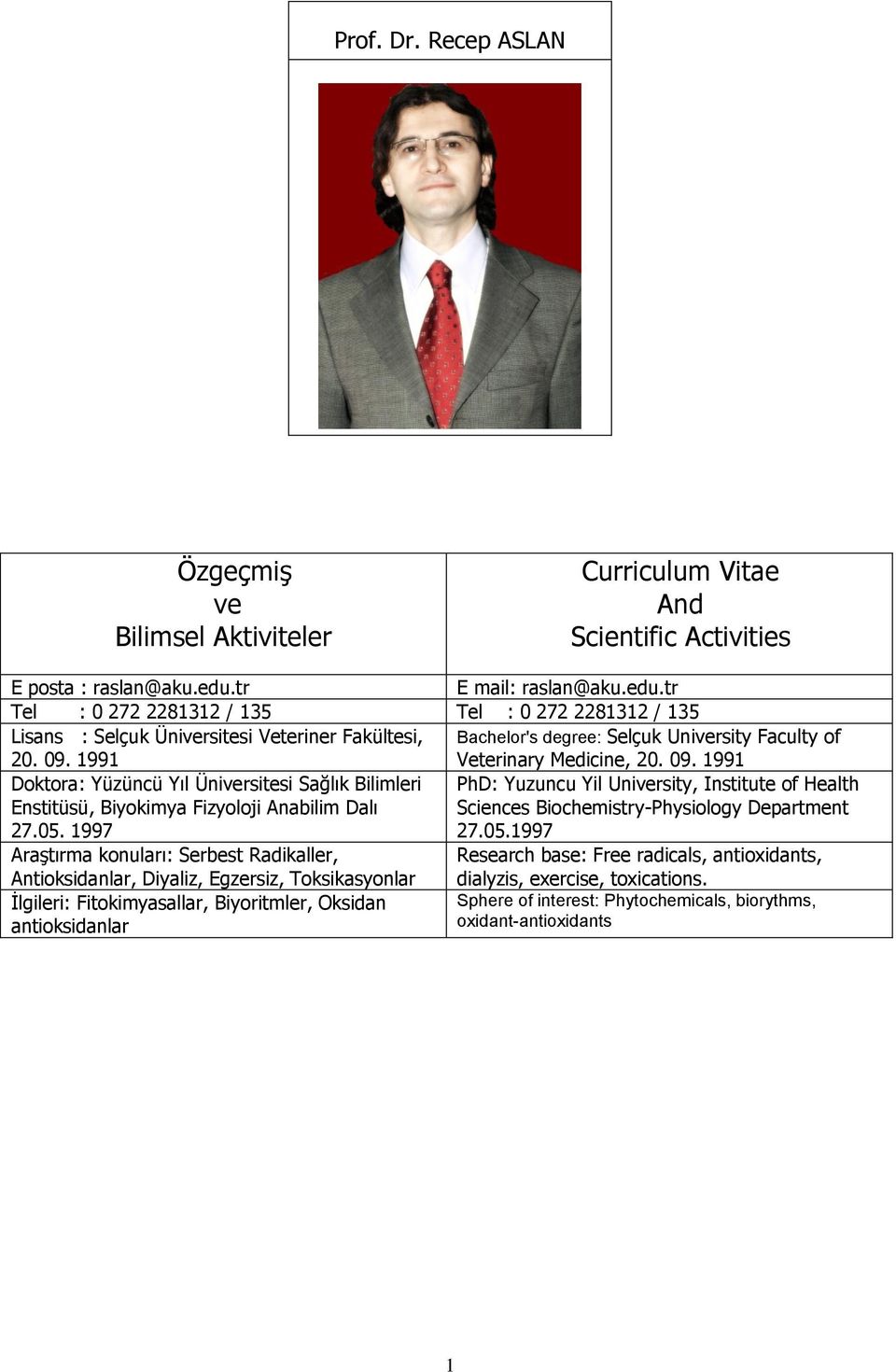 1991 Bachelor's degree: Selçuk University Faculty of Veterinary Medicine, 20. 09. 1991 Doktora: Yüzüncü Yıl Üniversitesi Sağlık Bilimleri Enstitüsü, Biyokimya Fizyoloji Anabilim Dalı 27.05.