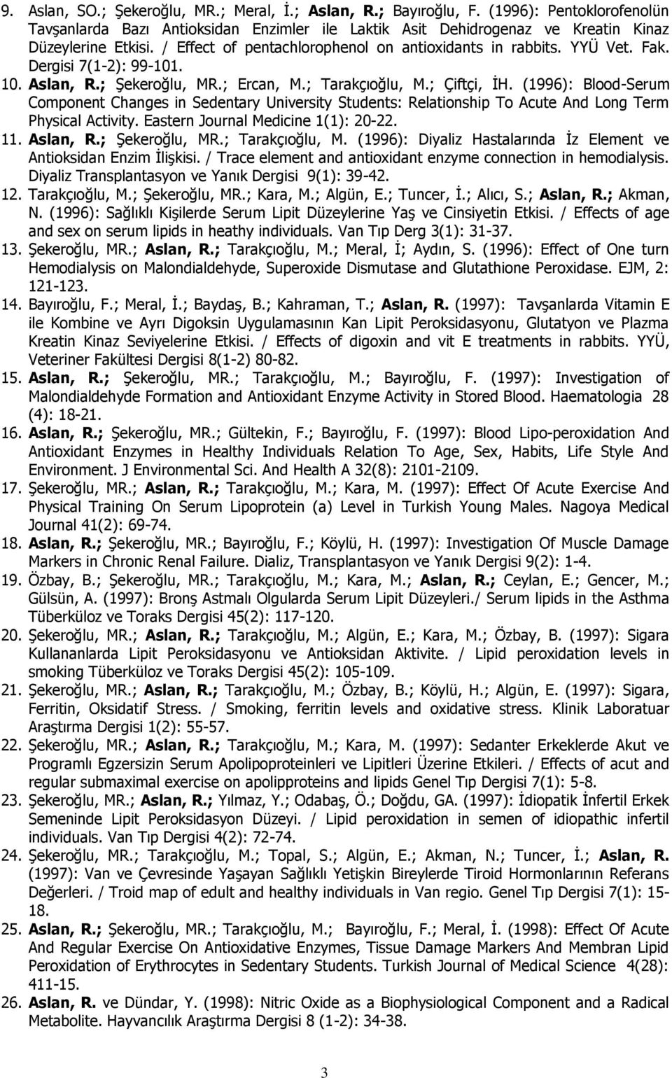 (1996): Blood-Serum Component Changes in Sedentary University Students: Relationship To Acute And Long Term Physical Activity. Eastern Journal Medicine 1(1): 20-22. 11. Aslan, R.; Şekeroğlu, MR.