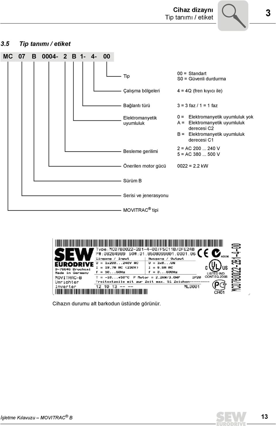 türü Elektromanyetik uyumluluk Besleme gerilimi Önerilen motor gücü 3 = 3 faz / 1 = 1 faz 0 = Elektromanyetik uyumluluk yok A =