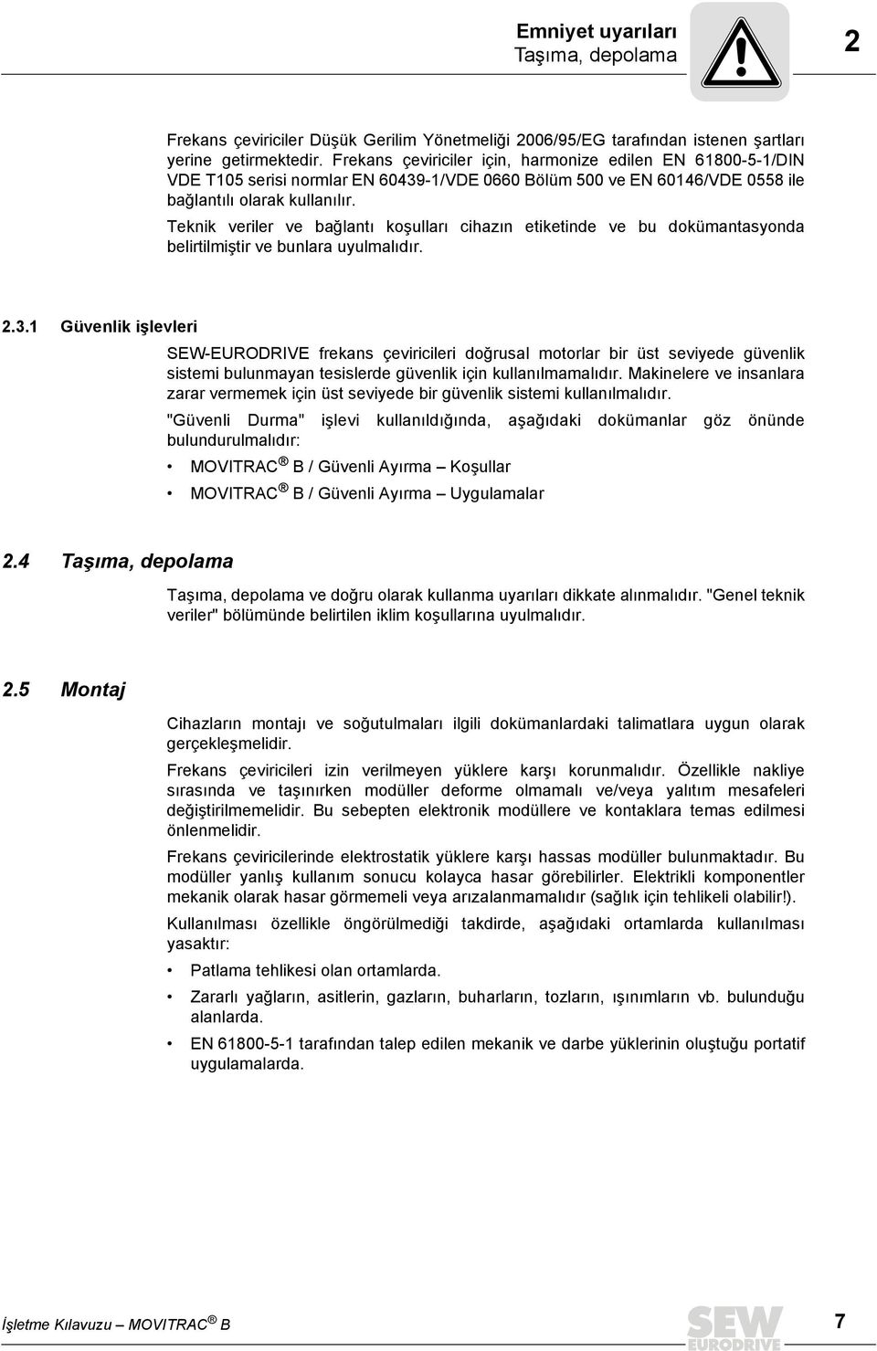 Teknik veriler ve bağlantı koşulları cihazın etiketinde ve bu dokümantasyonda belirtilmiştir ve bunlara uyulmalıdır. 2.3.