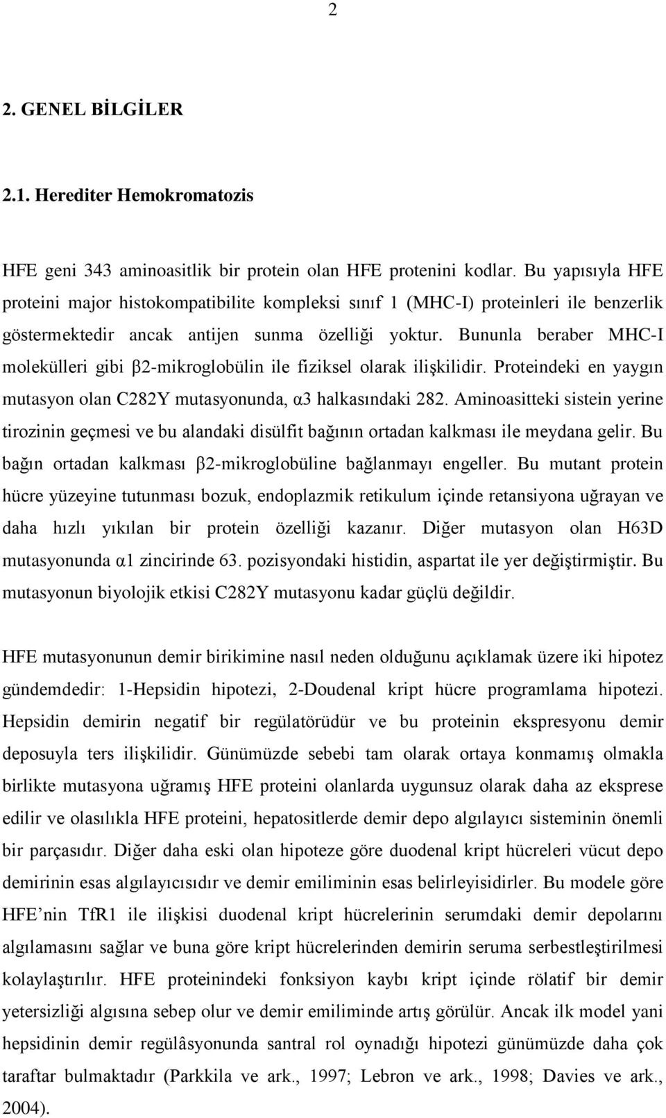 Bununla beraber MHC-I molekülleri gibi β2-mikroglobülin ile fiziksel olarak ilişkilidir. Proteindeki en yaygın mutasyon olan C282Y mutasyonunda, α3 halkasındaki 282.