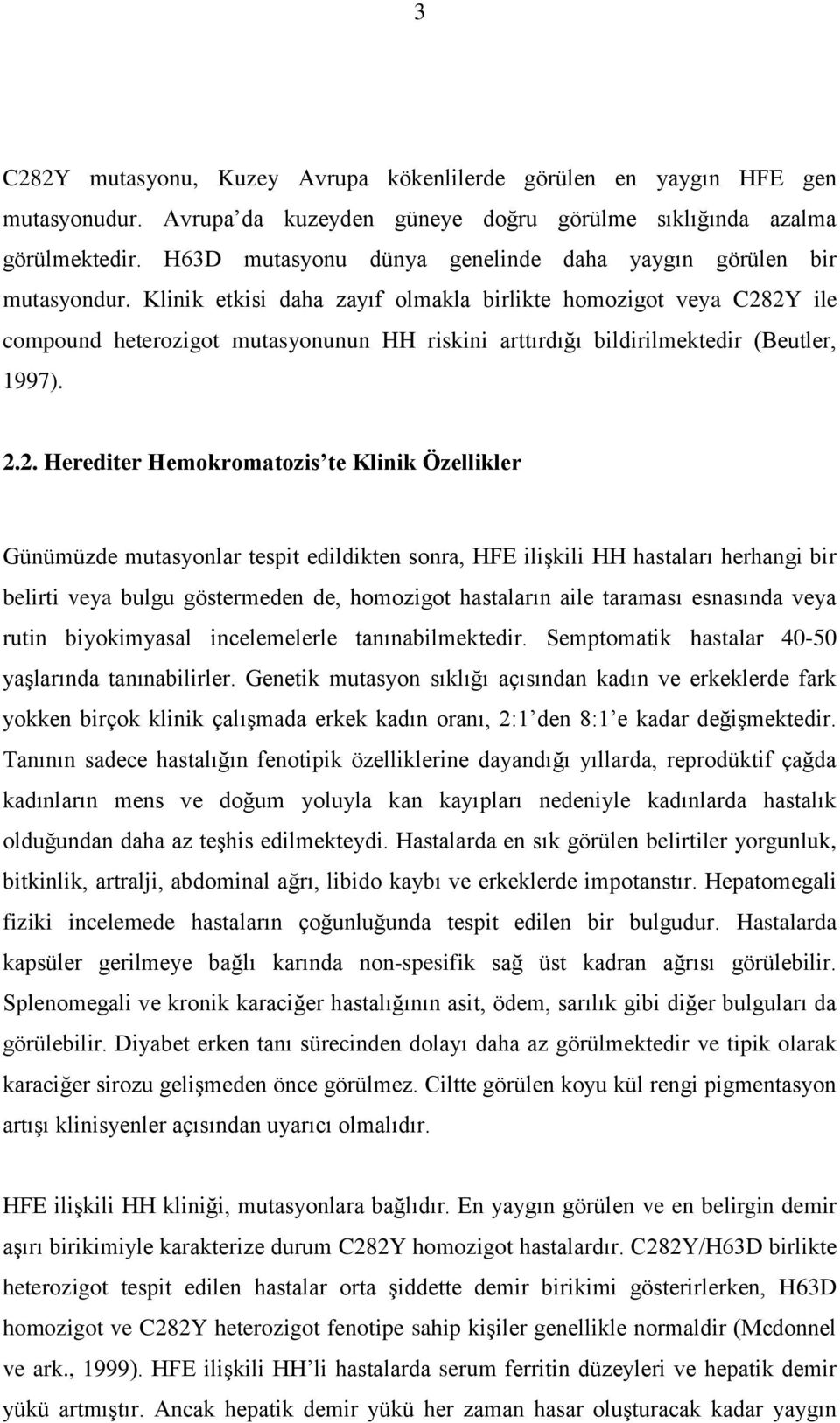 Klinik etkisi daha zayıf olmakla birlikte homozigot veya C28