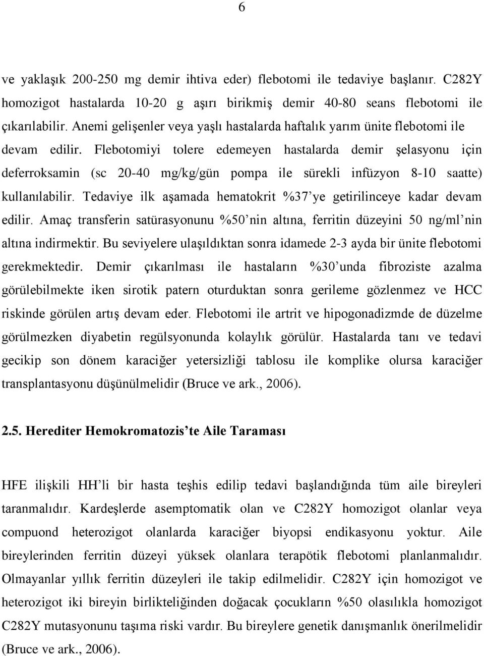 Flebotomiyi tolere edemeyen hastalarda demir şelasyonu için deferroksamin (sc 20-40 mg/kg/gün pompa ile sürekli infüzyon 8-10 saatte) kullanılabilir.