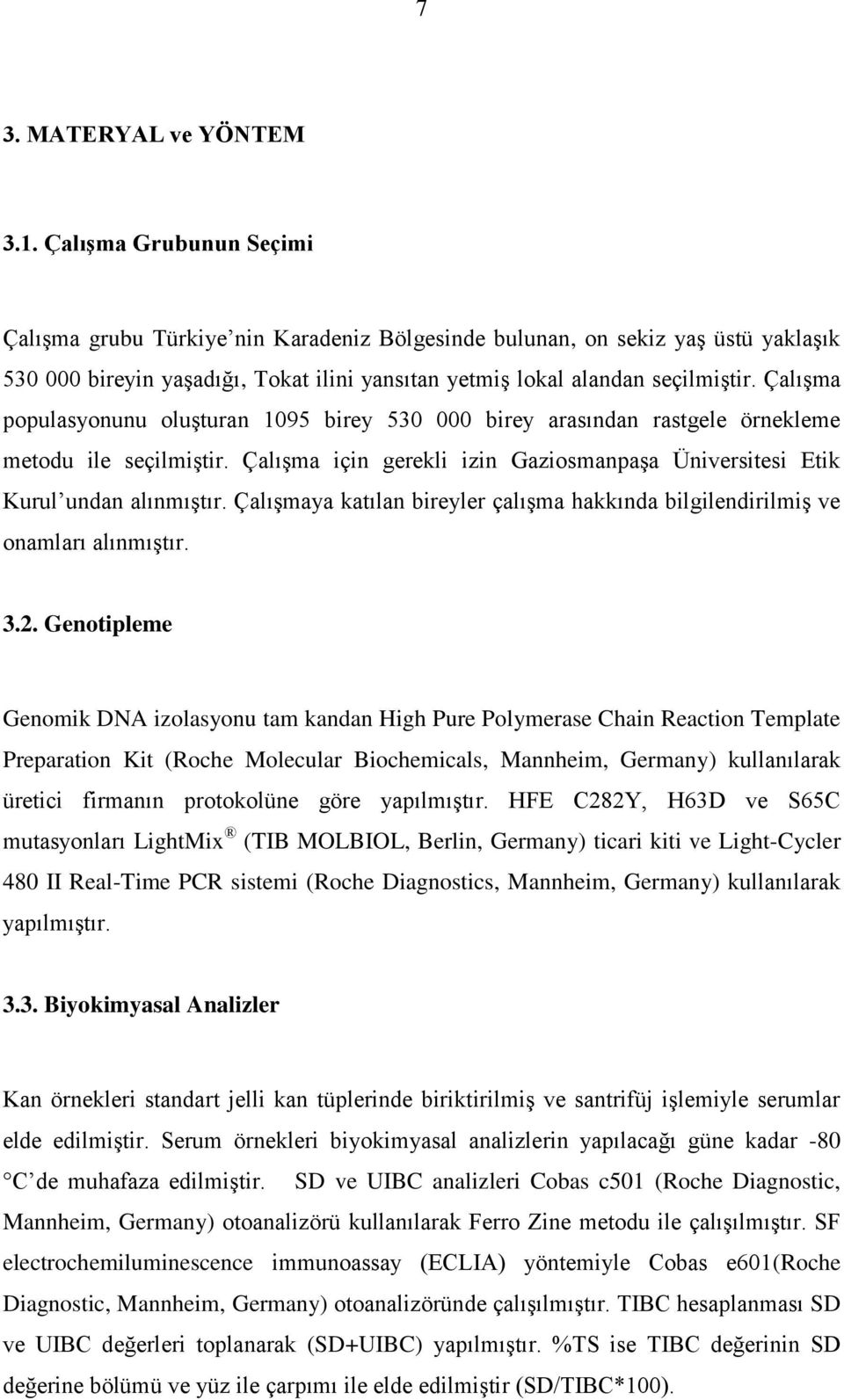 Çalışma populasyonunu oluşturan 1095 birey 530 000 birey arasından rastgele örnekleme metodu ile seçilmiştir. Çalışma için gerekli izin Gaziosmanpaşa Üniversitesi Etik Kurul undan alınmıştır.