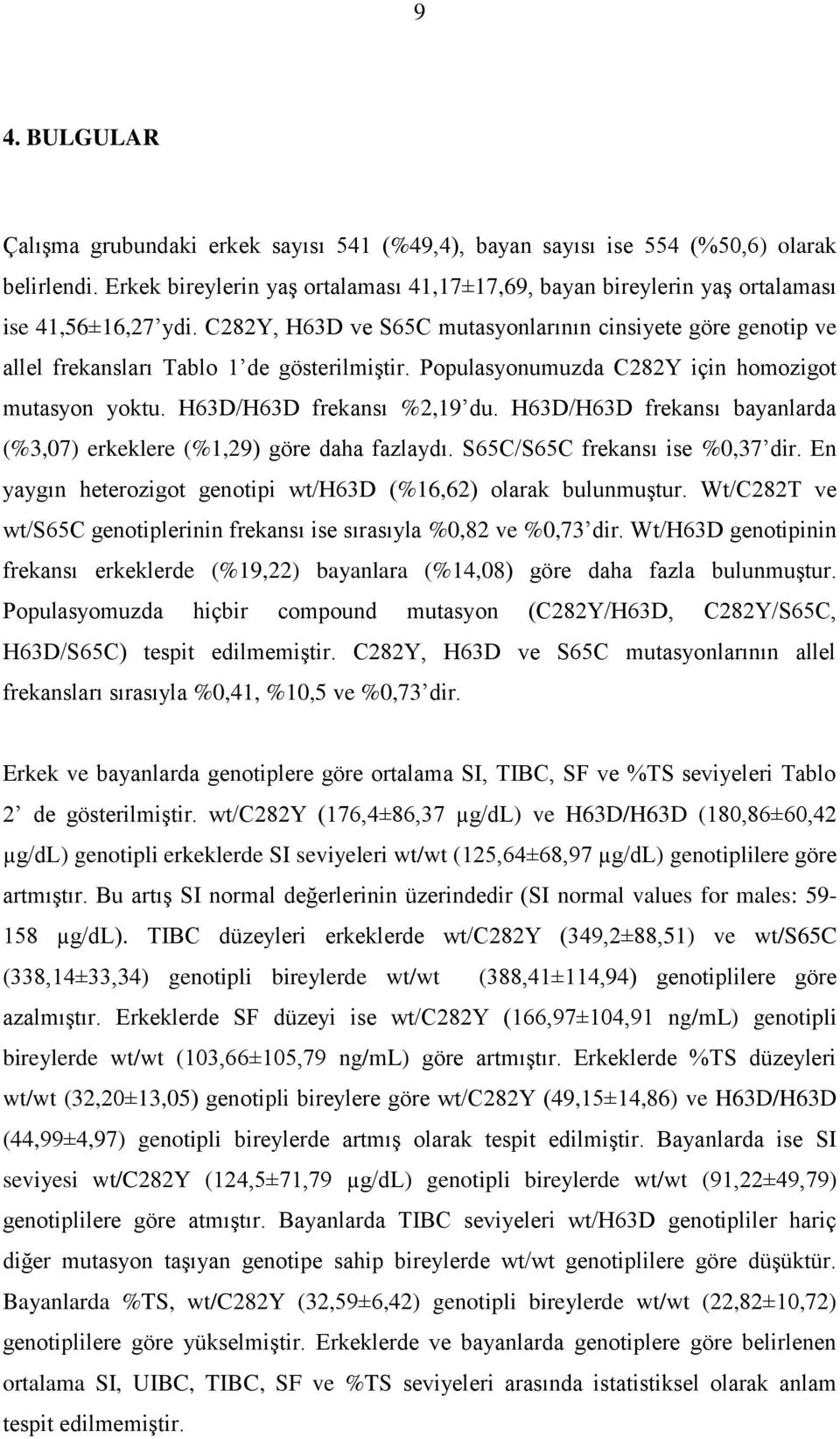 C282Y, H63D ve S65C mutasyonlarının cinsiyete göre genotip ve allel frekansları Tablo 1 de gösterilmiştir. Populasyonumuzda C282Y için homozigot mutasyon yoktu. H63D/H63D frekansı %2,19 du.