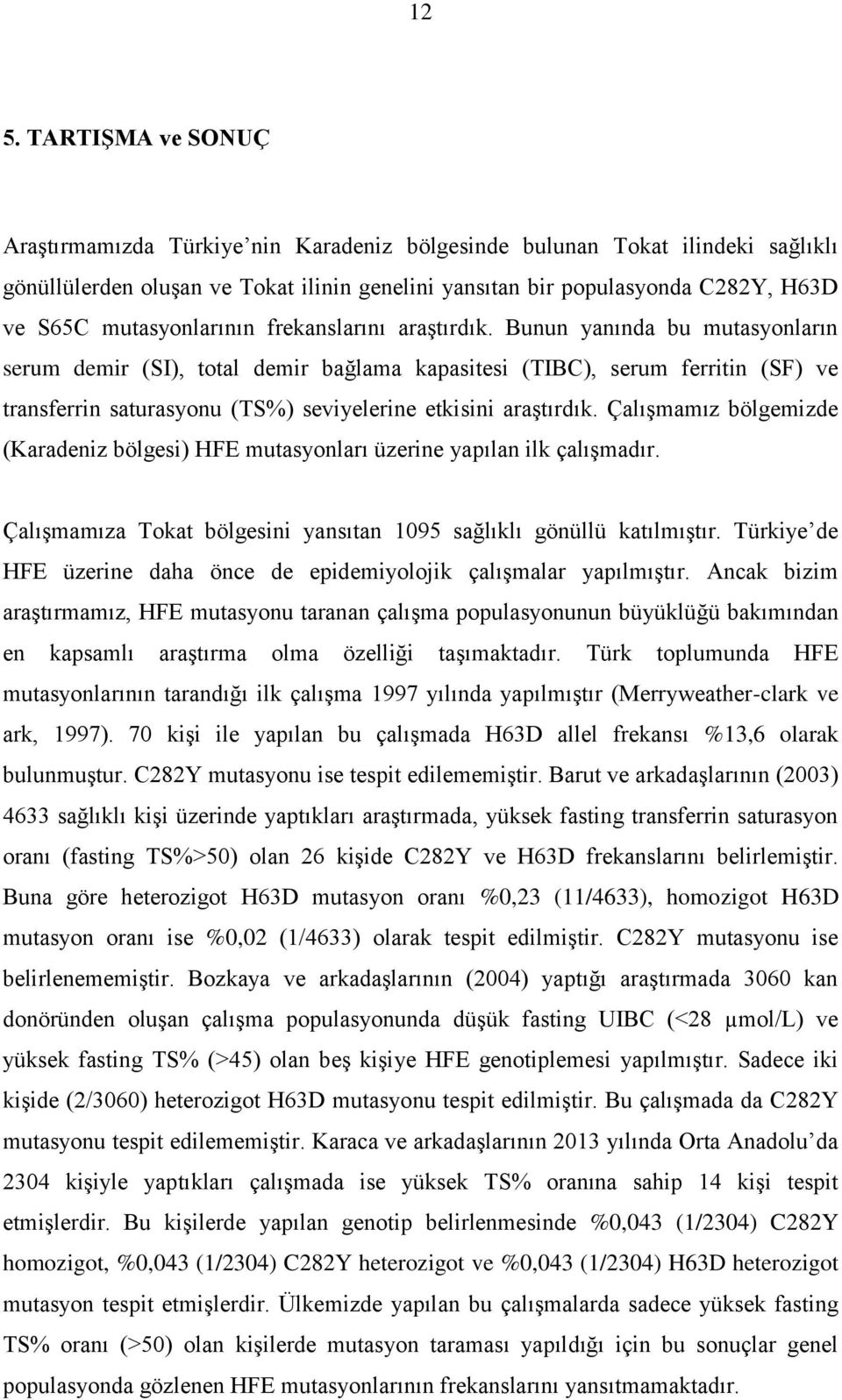 Bunun yanında bu mutasyonların serum demir (SI), total demir bağlama kapasitesi (TIBC), serum ferritin (SF) ve transferrin saturasyonu (TS%) seviyelerine etkisini araştırdık.