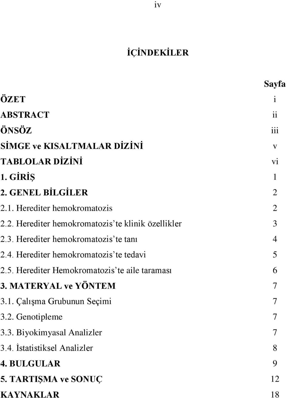 2.4. Herediter hemokromatozis te tedavi 5 2.5. Herediter Hemokromatozis te aile taraması 6 3. MATERYAL ve YÖNTEM 7 3.1.