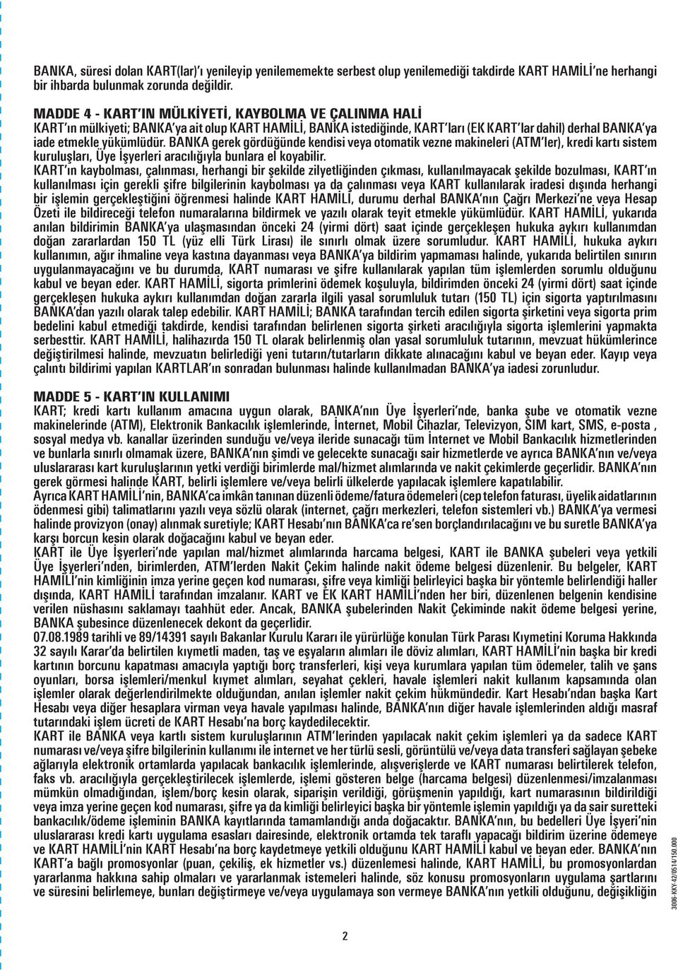 BANKA gerek gördüğünde kendisi veya otomatik vezne makineleri (ATM ler), kredi kartı sistem kuruluşları, Üye İşyerleri aracılığıyla bunlara el koyabilir.