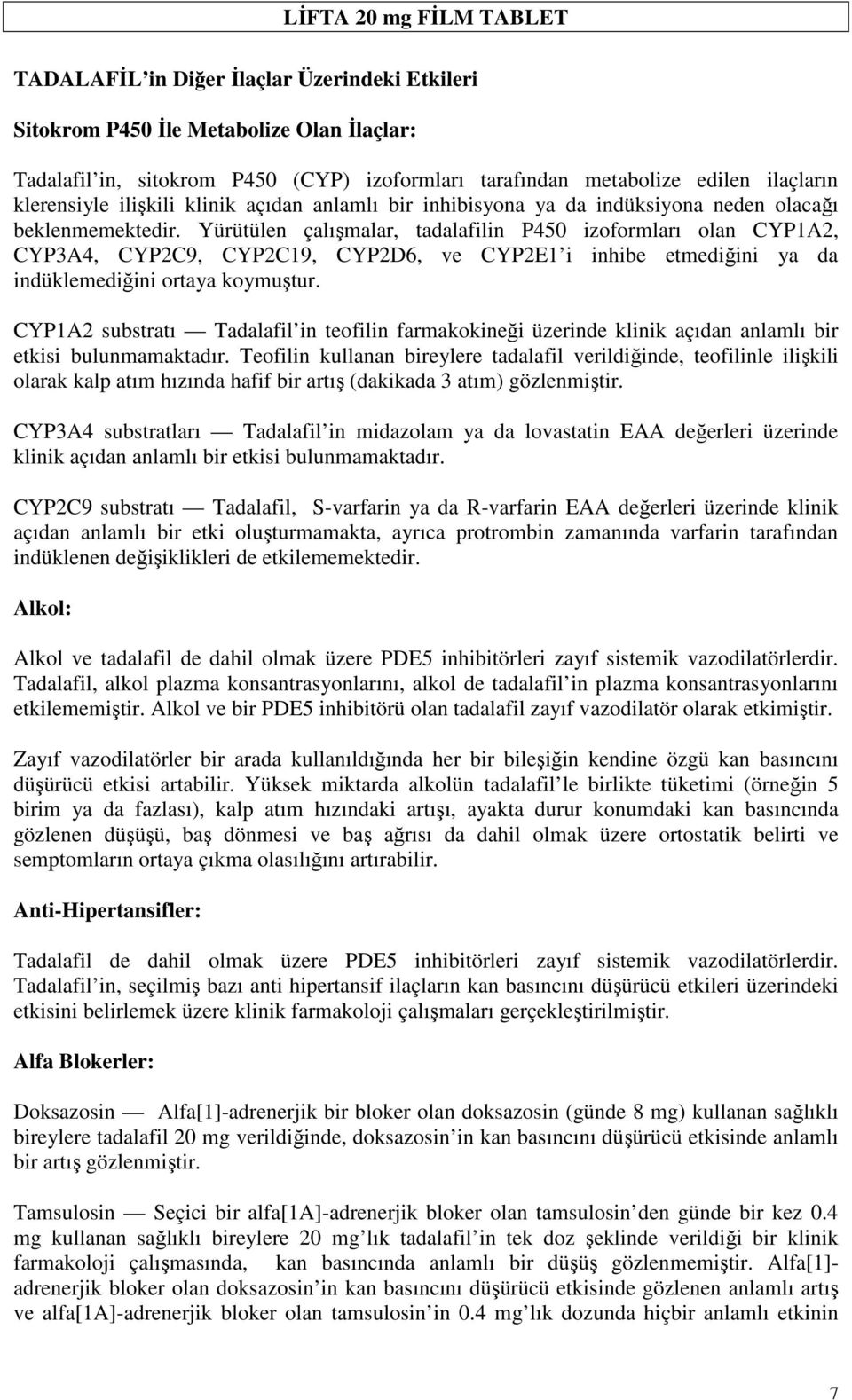 Yürütülen çalışmalar, tadalafilin P450 izoformları olan CYP1A2, CYP3A4, CYP2C9, CYP2C19, CYP2D6, ve CYP2E1 i inhibe etmediğini ya da indüklemediğini ortaya koymuştur.