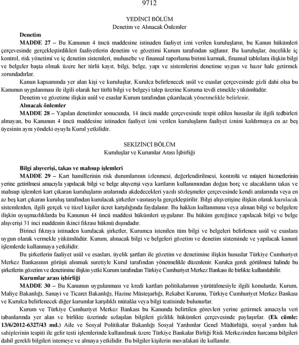 Bu kuruluşlar, öncelikle iç kontrol, risk yönetimi ve iç denetim sistemleri, muhasebe ve finansal raporlama birimi kurmak, finansal tablolara ilişkin bilgi ve belgeler başta olmak üzere her türlü